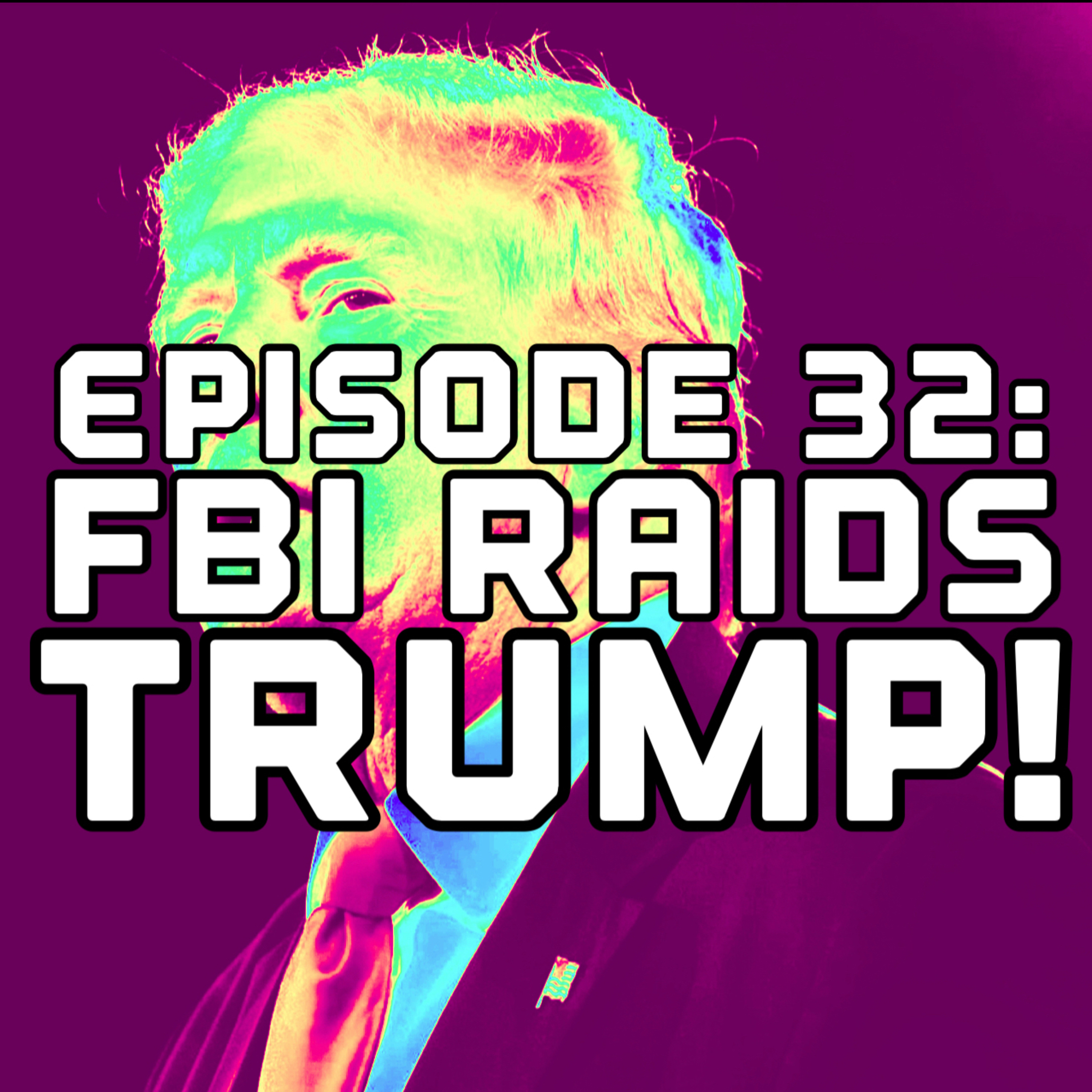 Episode 32: FBI raids Trump! What now!! episode artwork