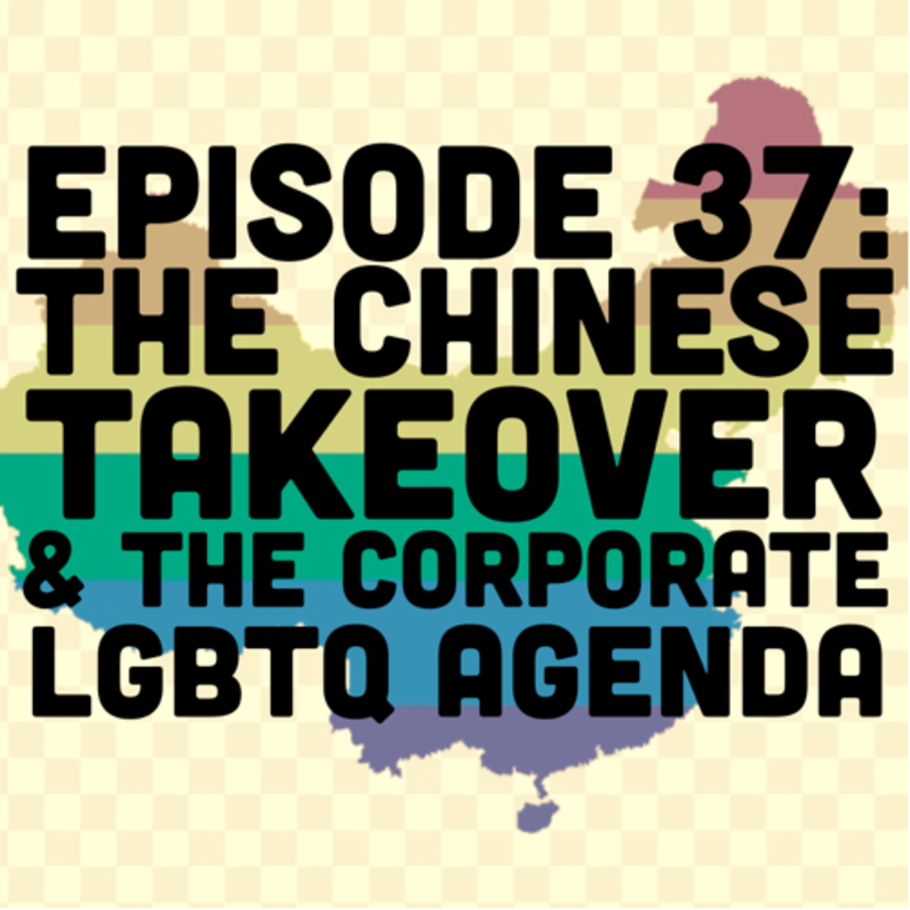 Episode 37: The Chinese Takeover & The Corporate LGBTQ Agenda episode artwork