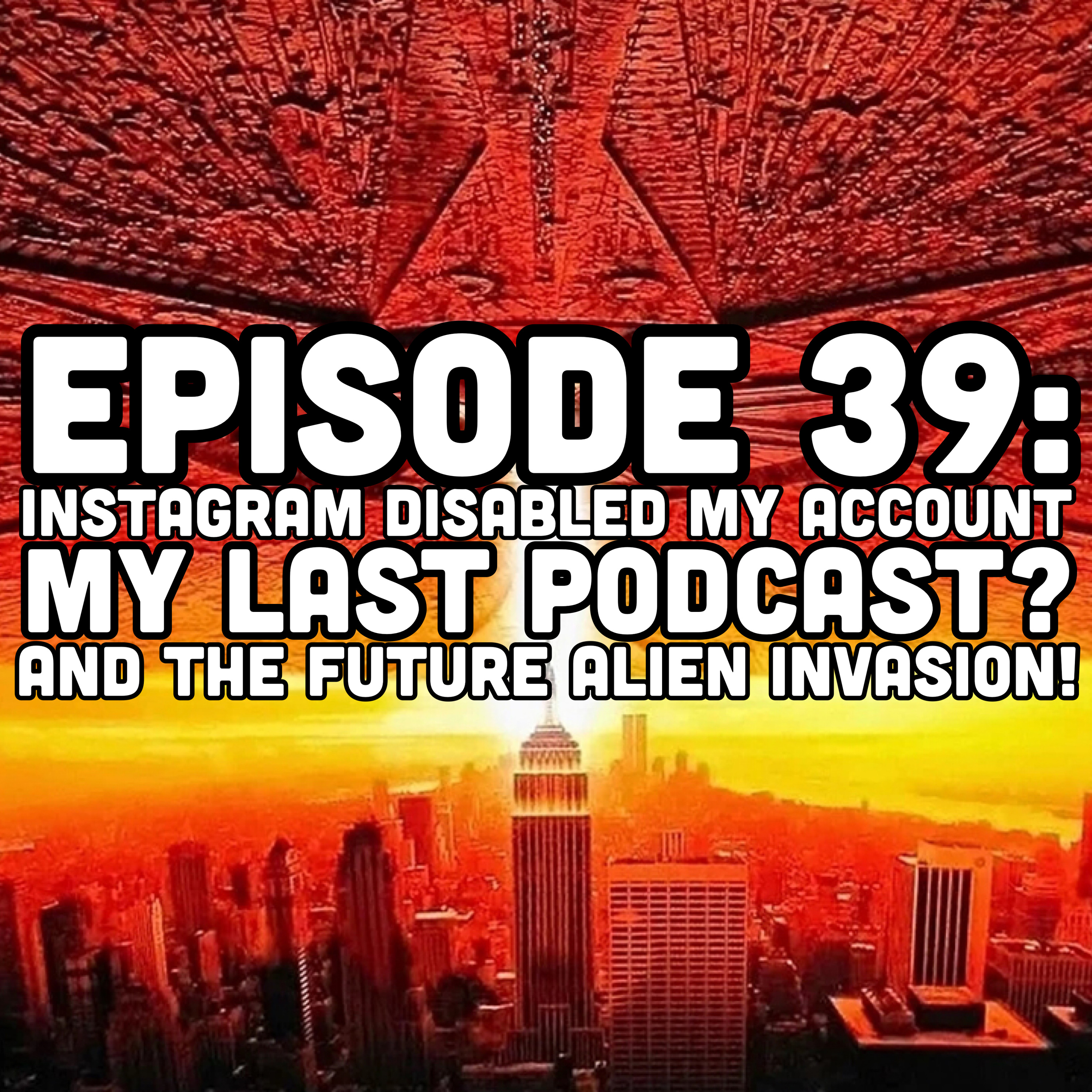 Episode 39: My last podcast? Instagram disabled my account, and The Future Alien Invasion! episode artwork