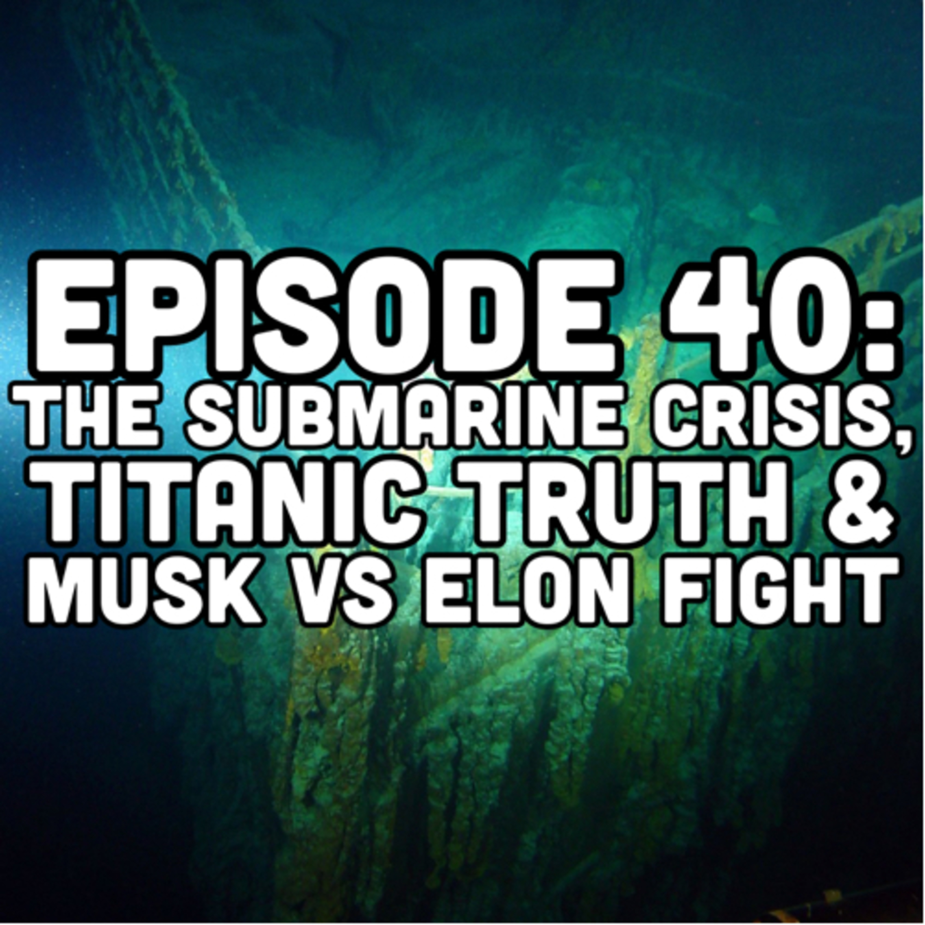 Episode 40 The Submarine Crisis, Titanic Truth & Musk vs Elon Fight episode artwork