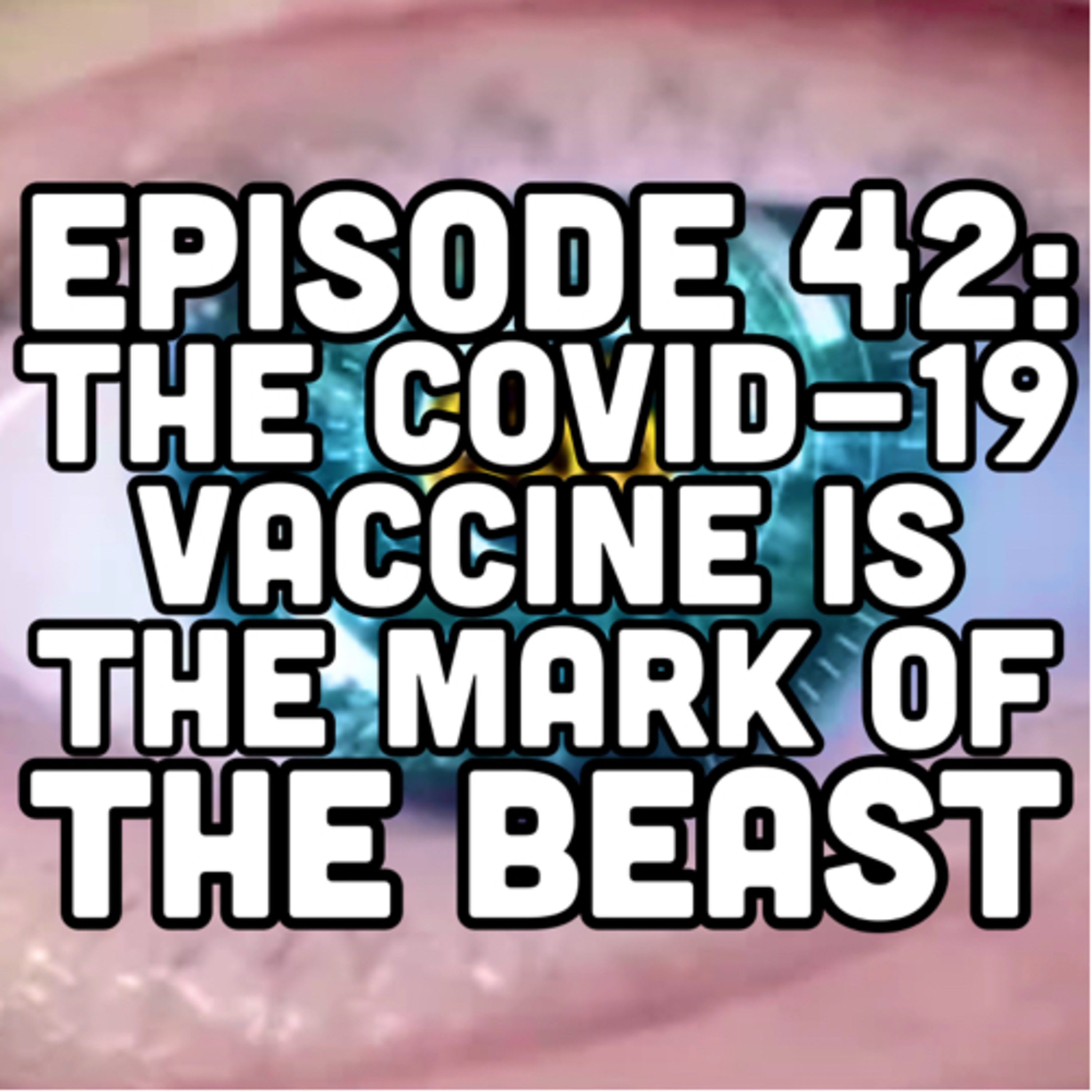 Episode 42: The Covid-19 Vaccine Is the Mark of the Beast episode artwork