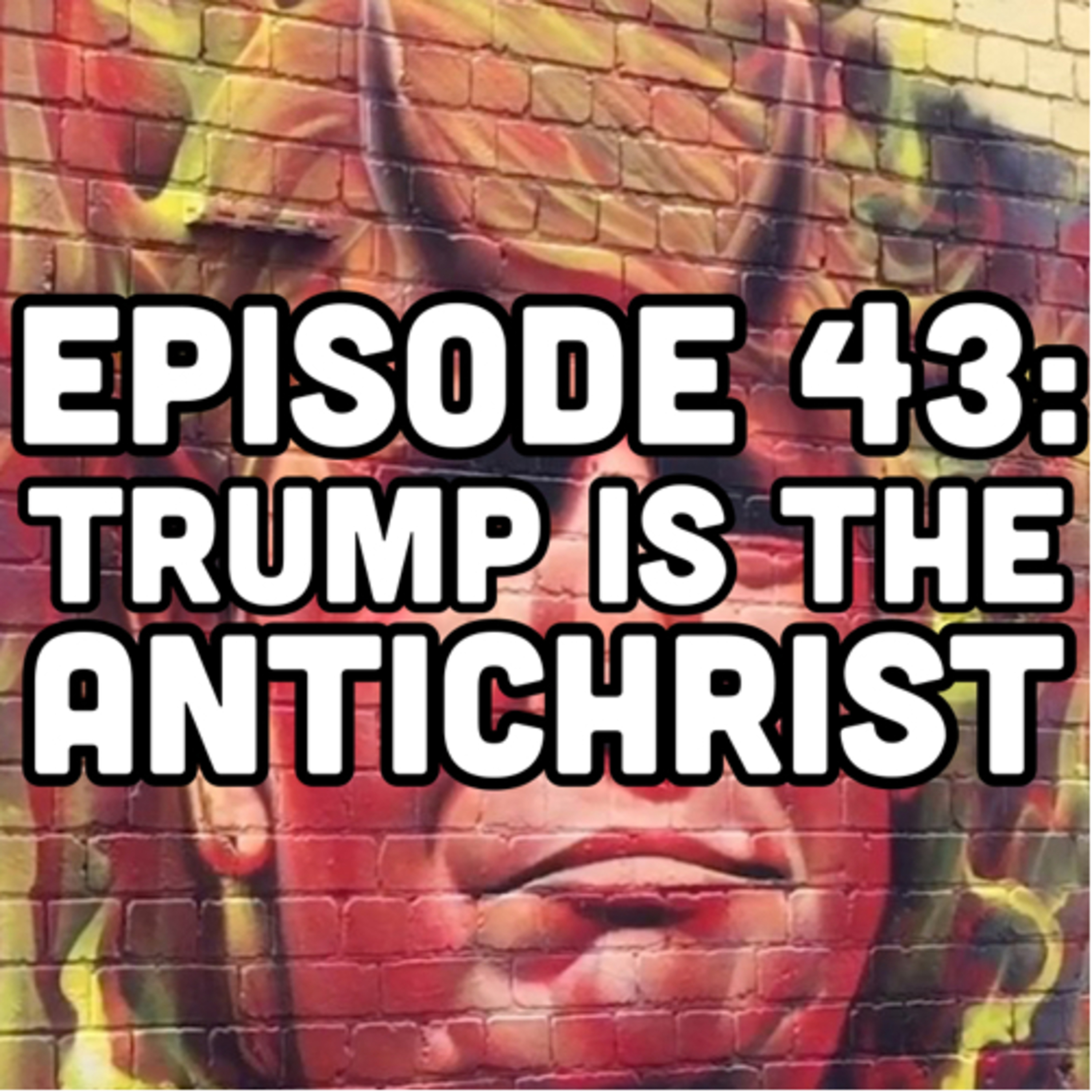 Episode 43: Trump is the Antichrist  episode artwork