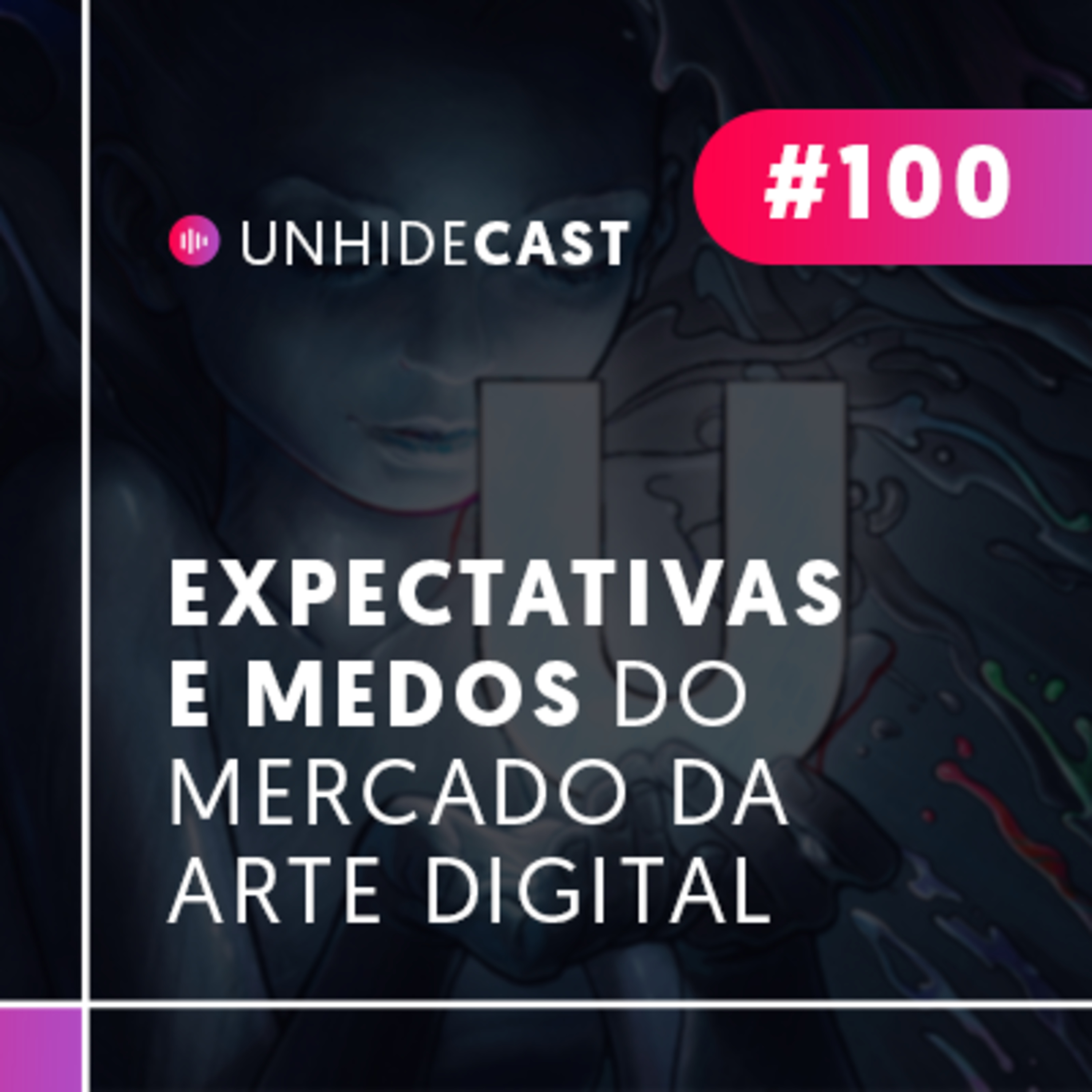 Expectativas e Medos do Mercado da Arte Digital | UNHIDE Cast #100 Expectativas e Medos do Mercado da Arte Digital | UNHIDE Cast #100
