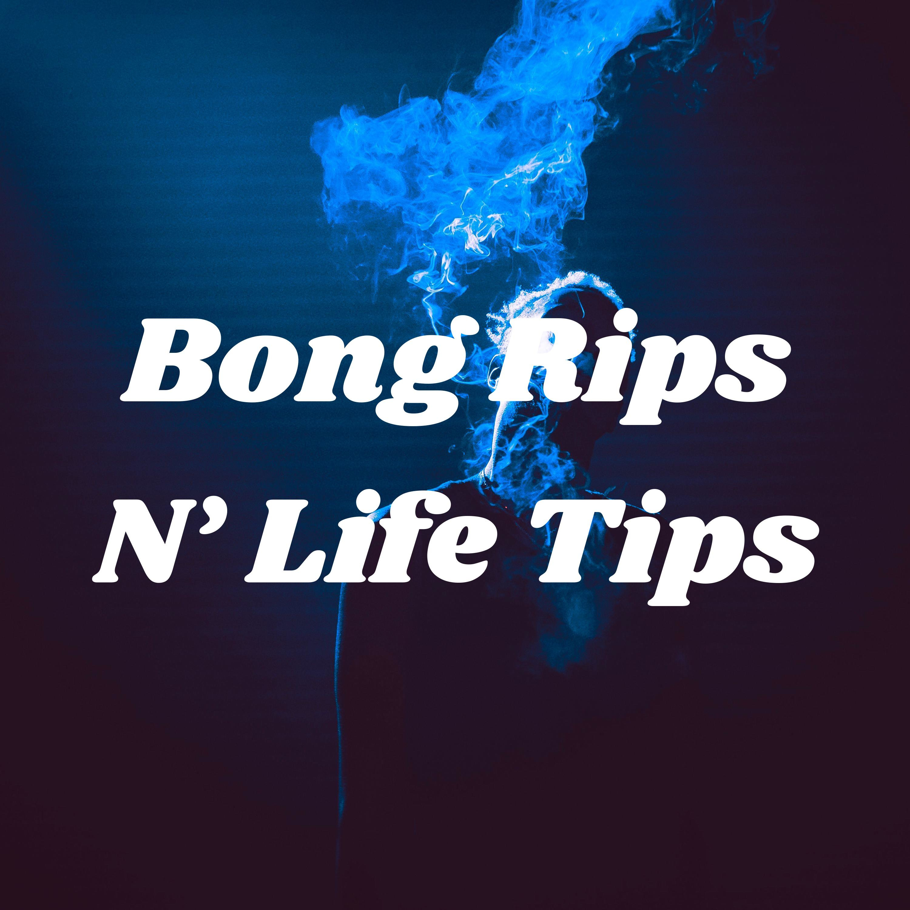 The Return of Bong Rips and Life Tips