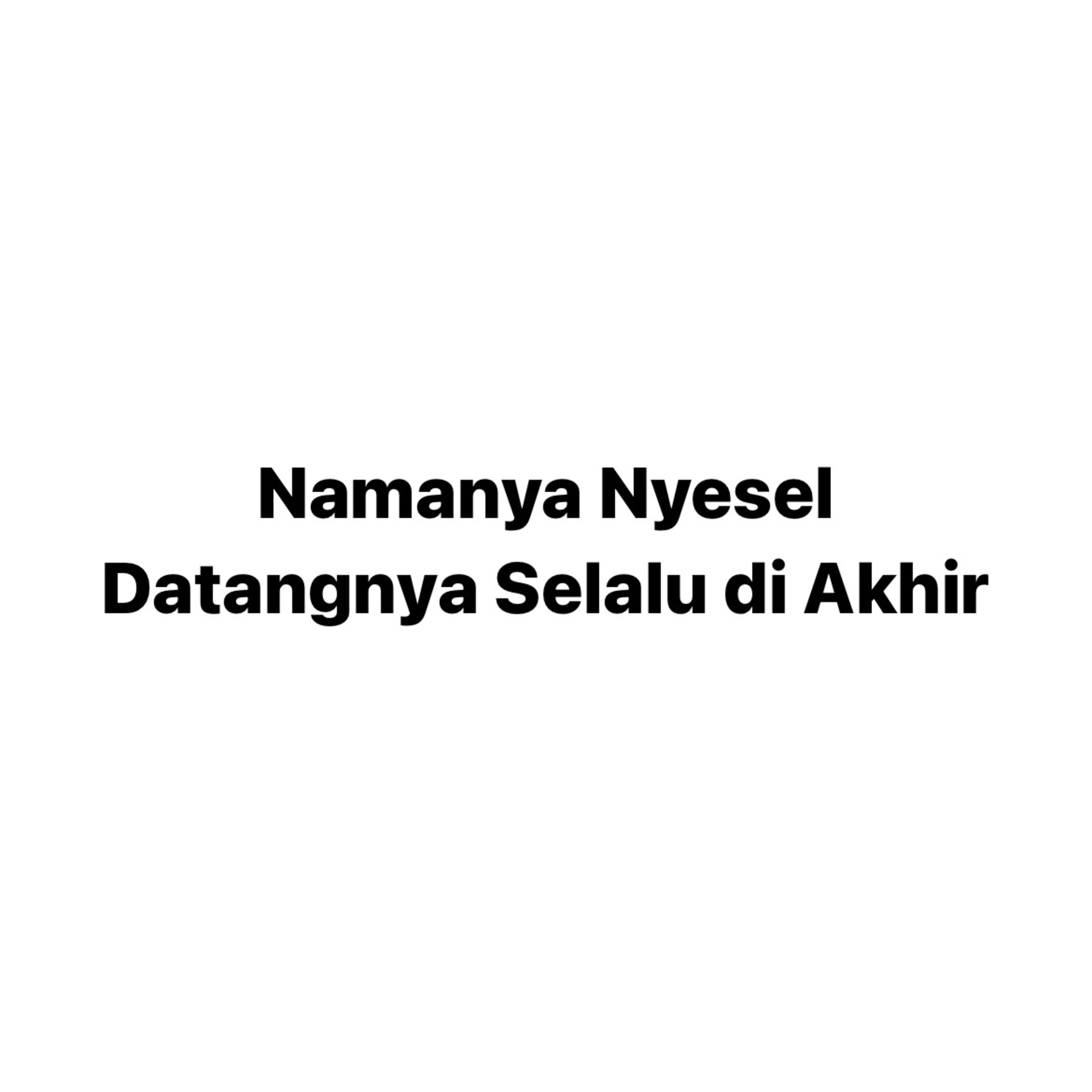 Namanya Nyesel Datangnya Selalu di Akhir
