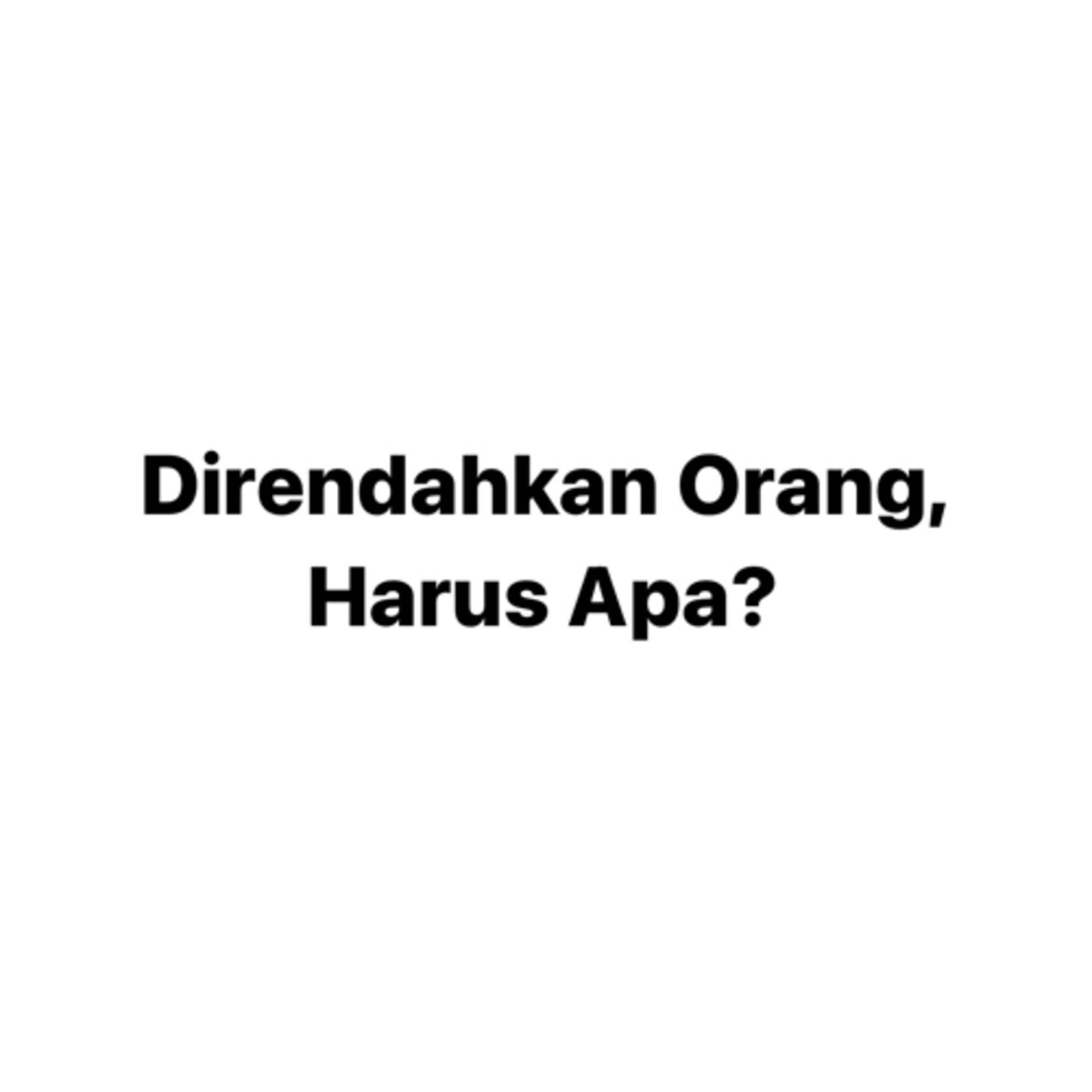 Direndahkan Orang, Harus Apa?