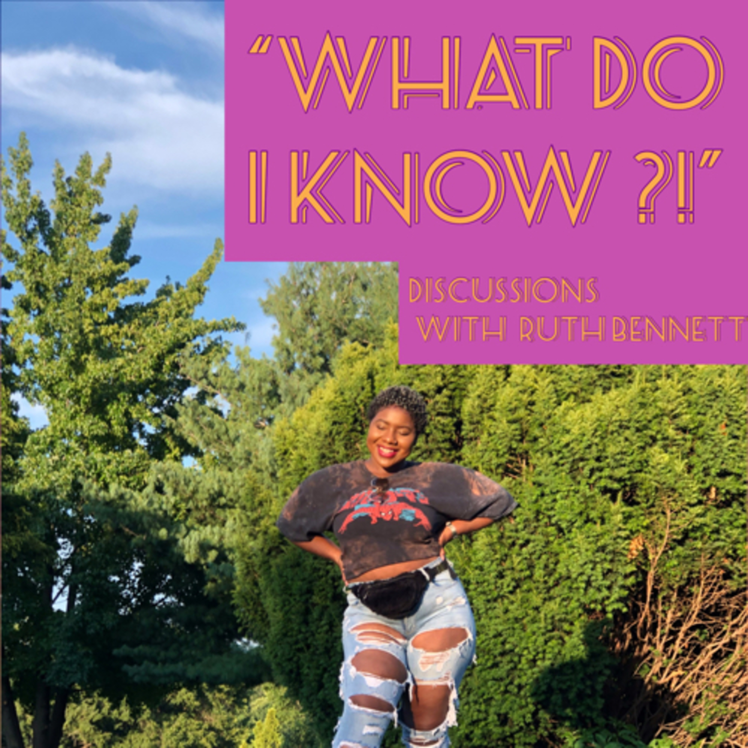 “What Do I Know ?!”