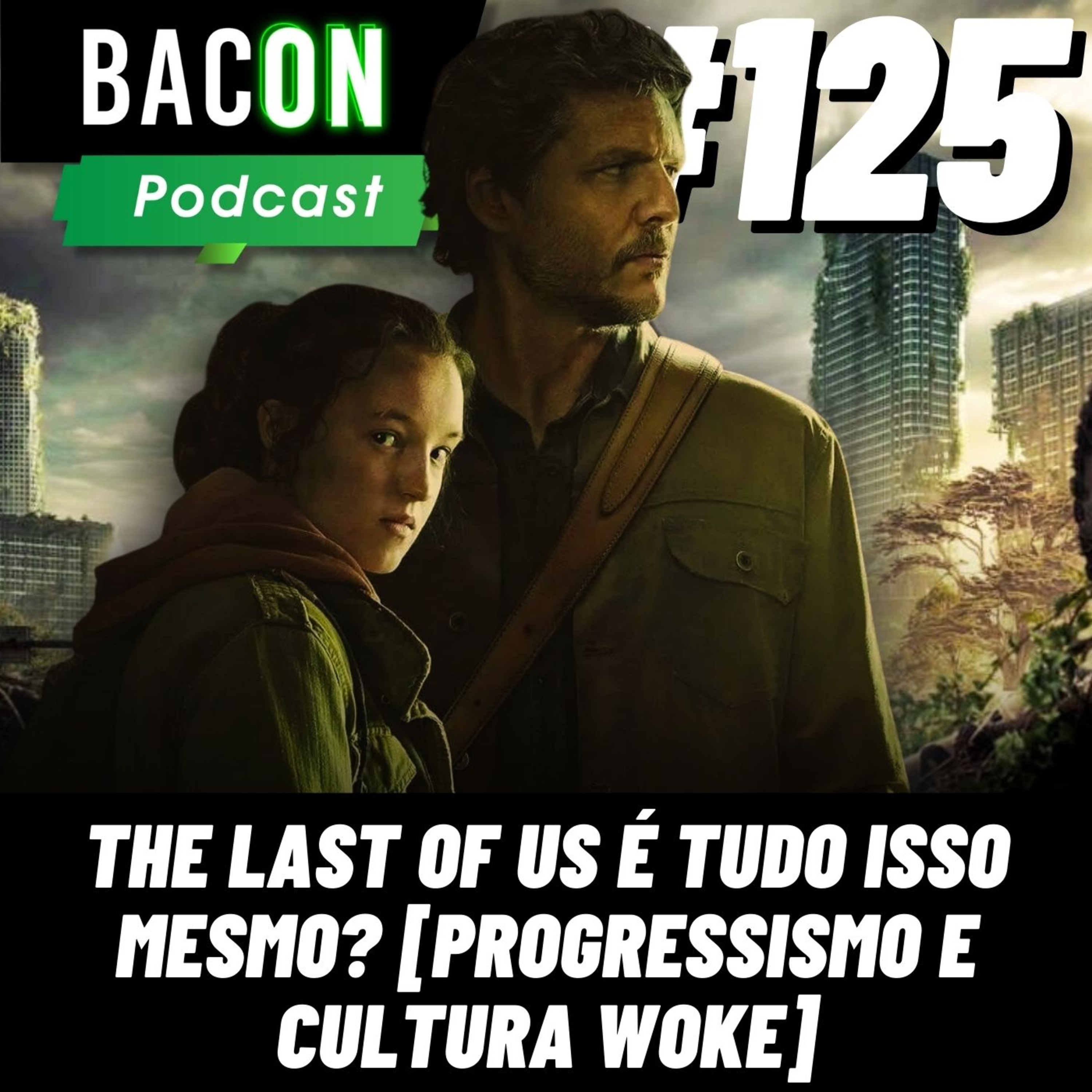 Bacon 125 - The Last Of Us é tudo isso mesmo? [PROGRESSISMO E MOVIMENTO WOKE] │ Gustavo (Boletim Geek) episode artwork