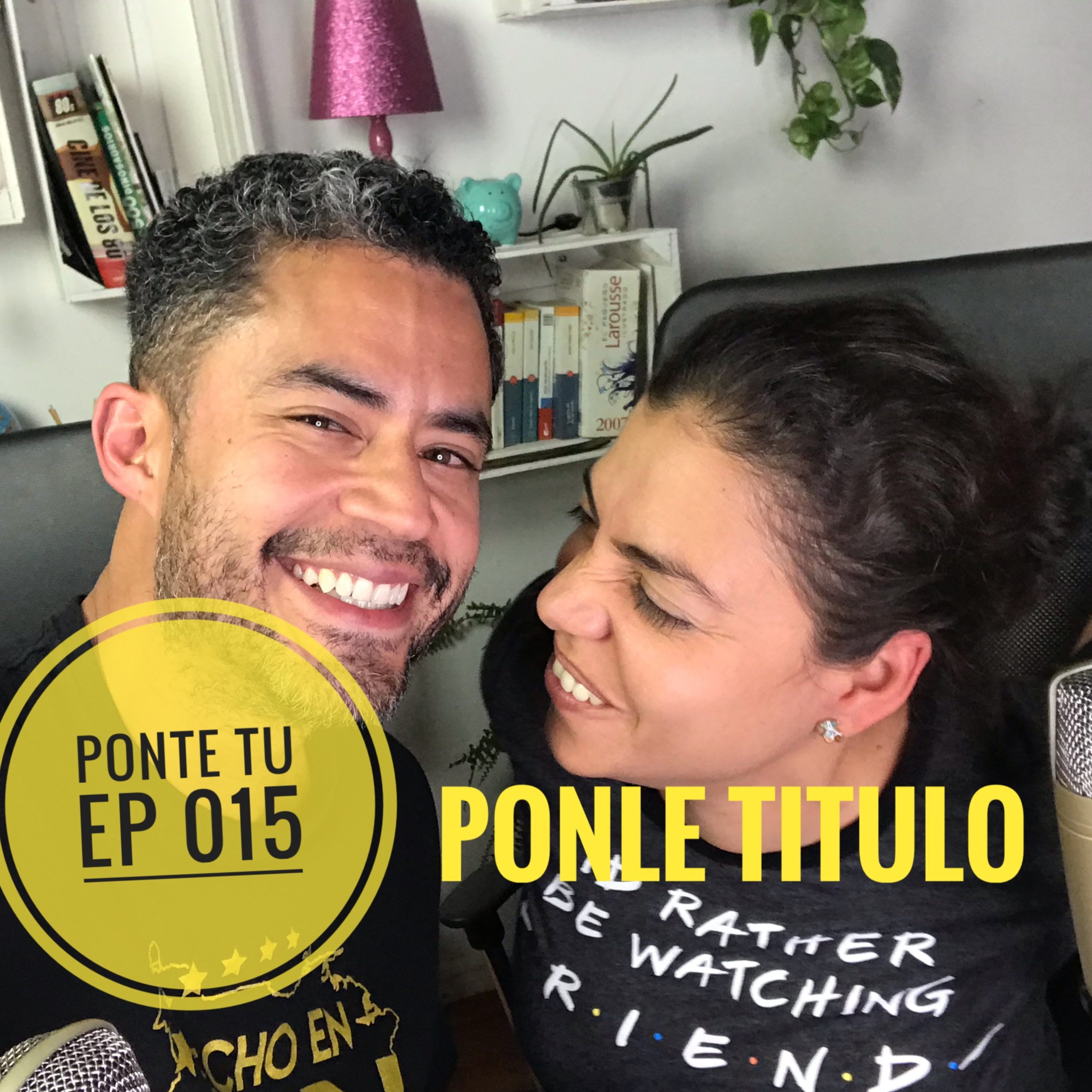 PONTE TU | EP 015 | PONLE TITULO A ESTE EPISODIO episode artwork