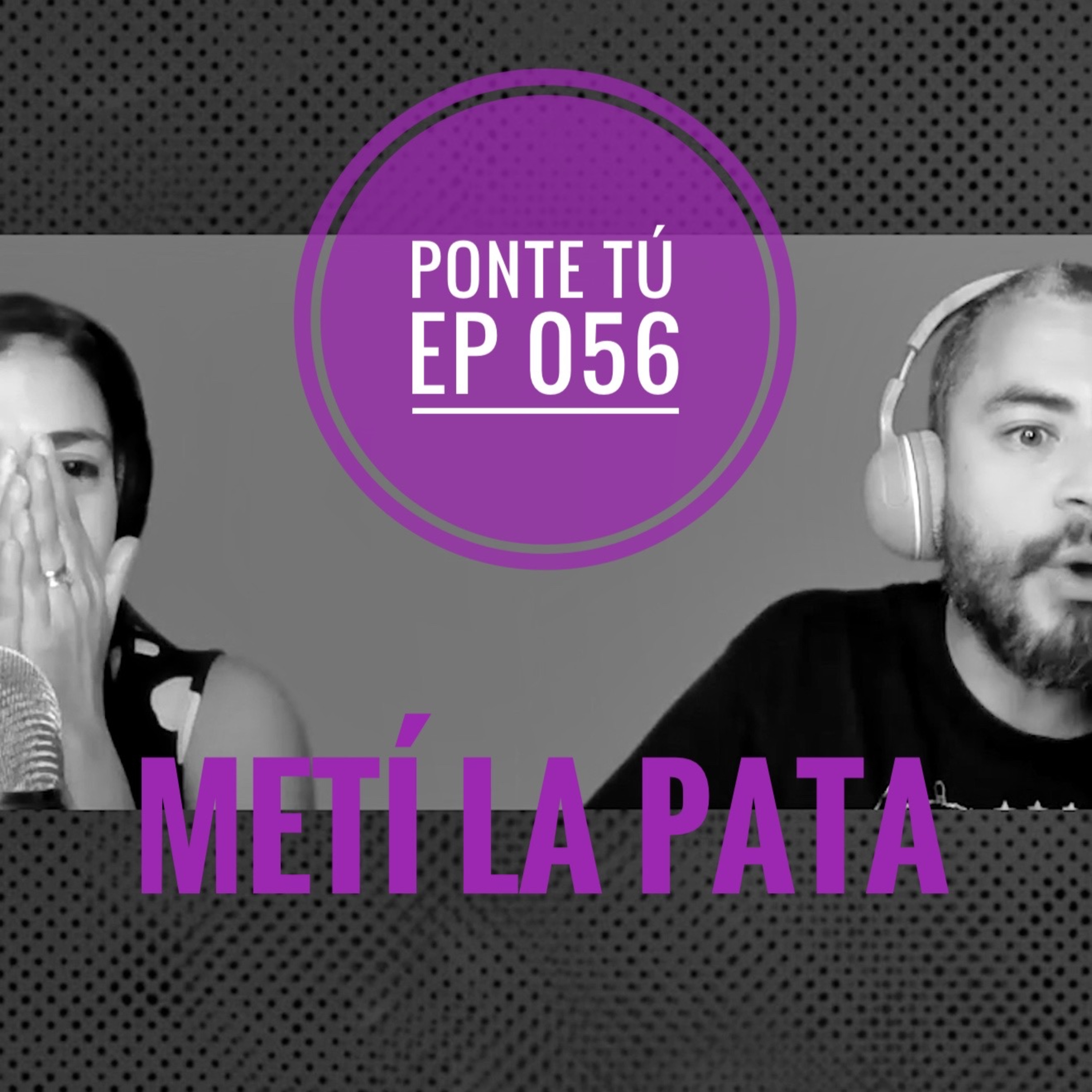 PONTE TÚ | EP 056 | METÍ LA PATA episode artwork