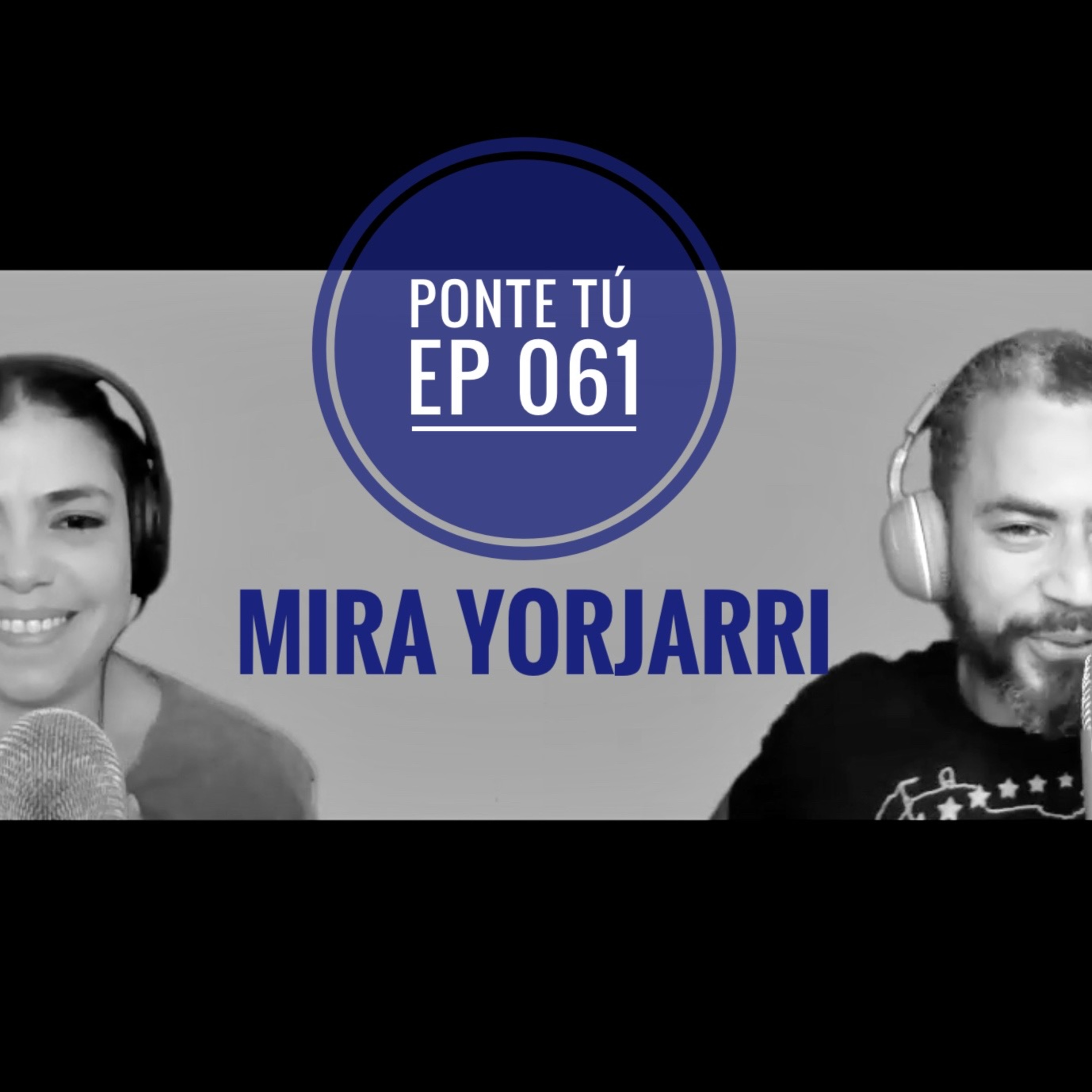 PONTE TÚ | EP 061 | MIRA YORJARRI episode artwork