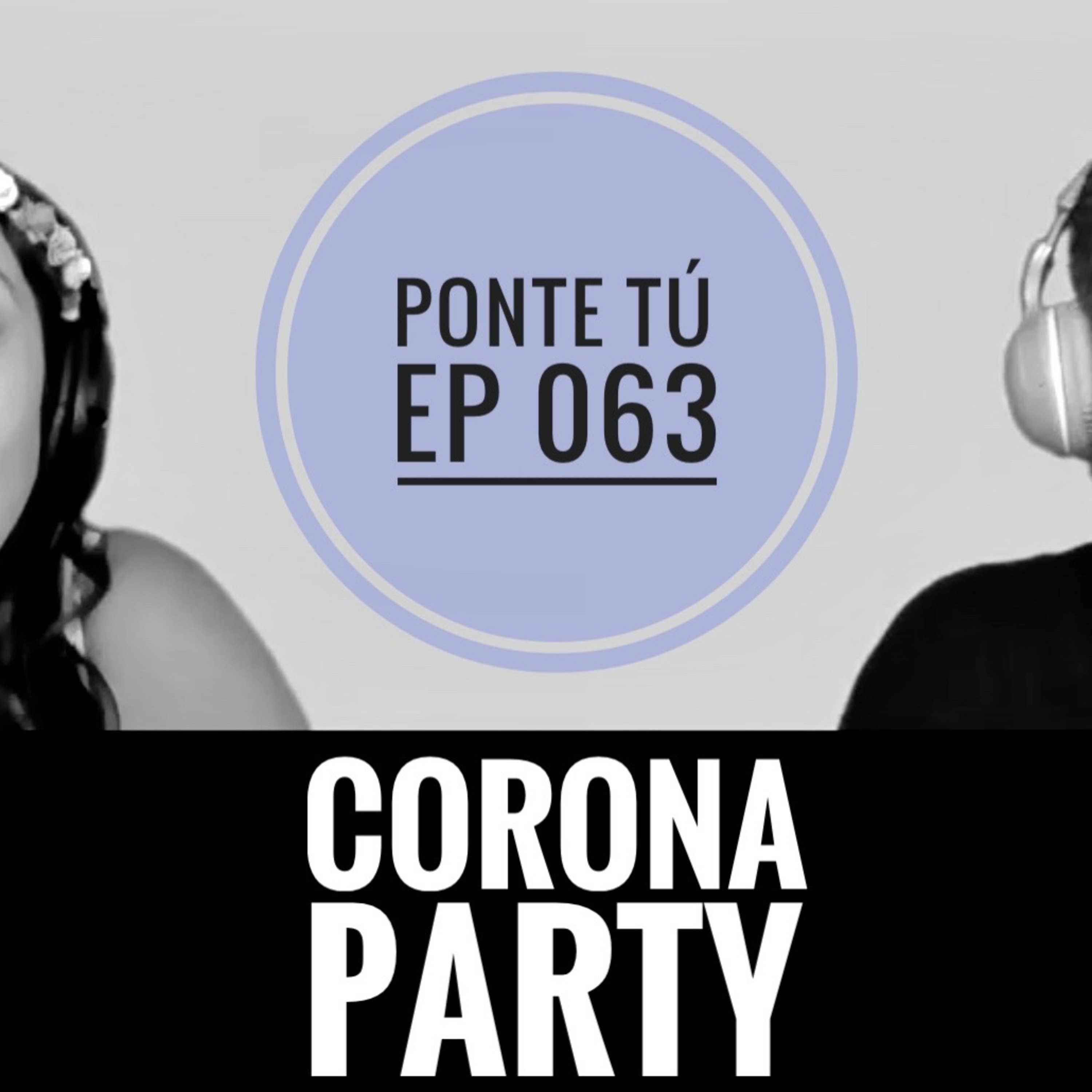 PONTE TÚ | EP 063 | CORONA PARTY episode artwork