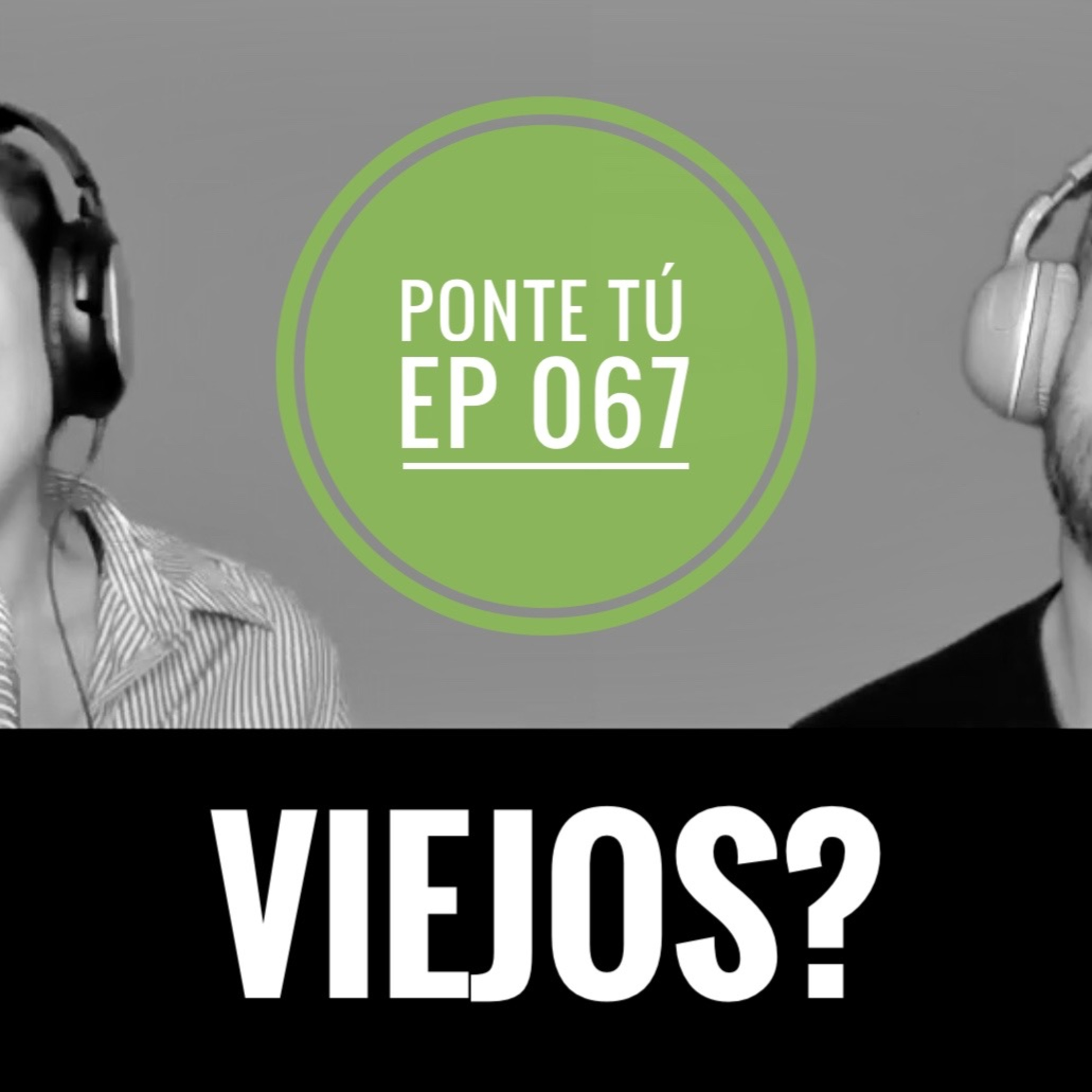 PONTE TÚ | EP 067 | VIEJOS?  episode artwork
