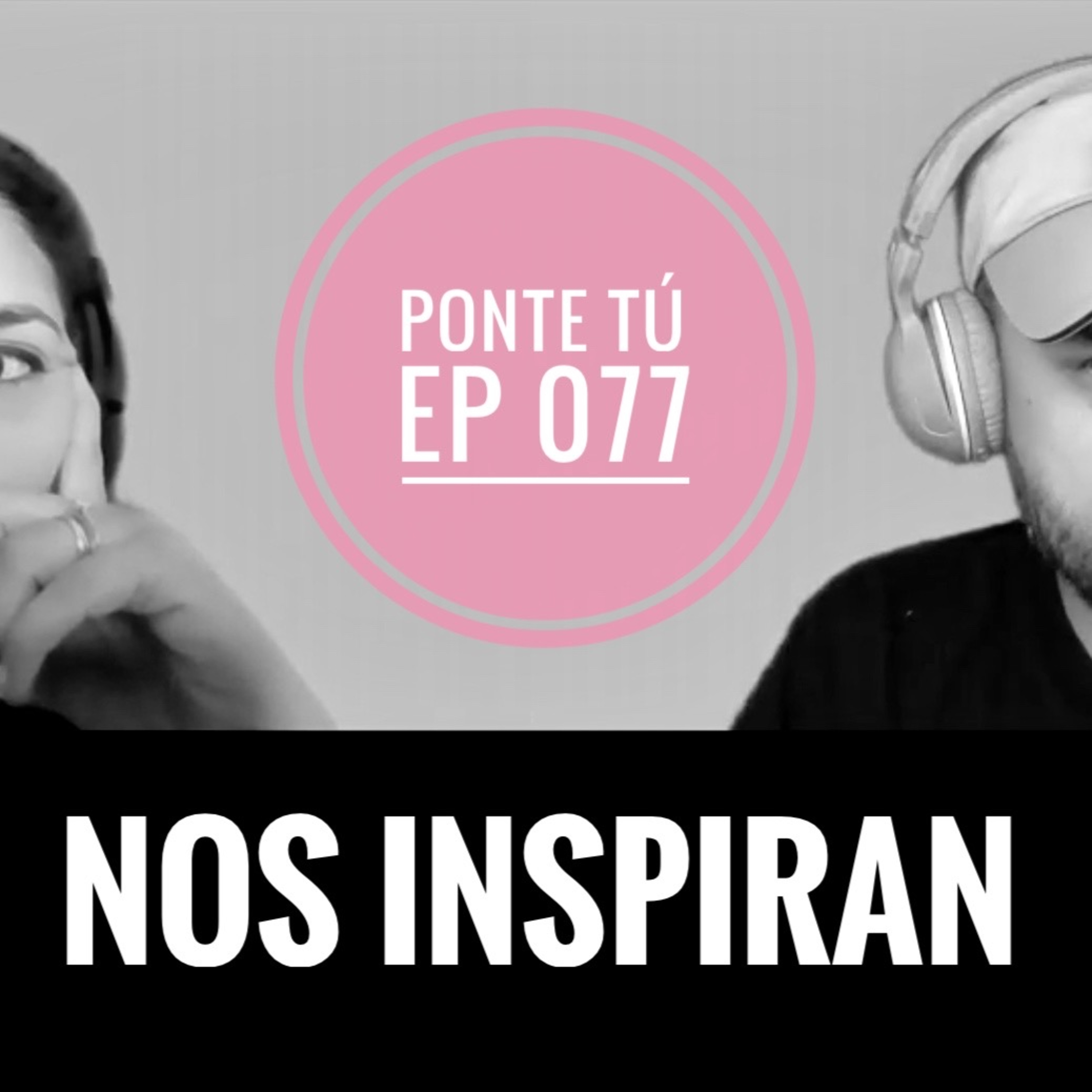 PONTE TÚ | EP 077 | NOS INSPIRAN episode artwork