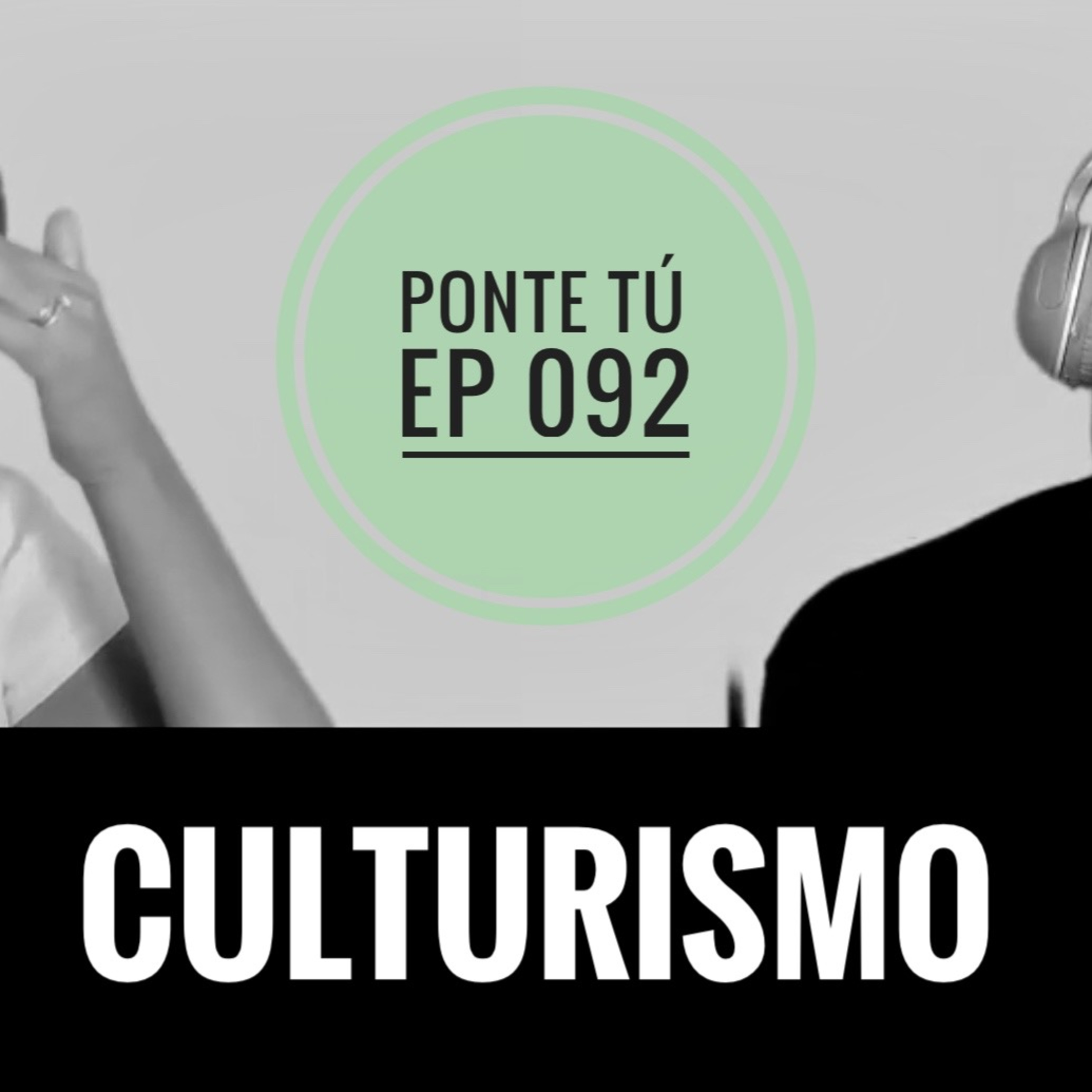 PONTE TÚ | EP 092 | CULTURISMO episode artwork