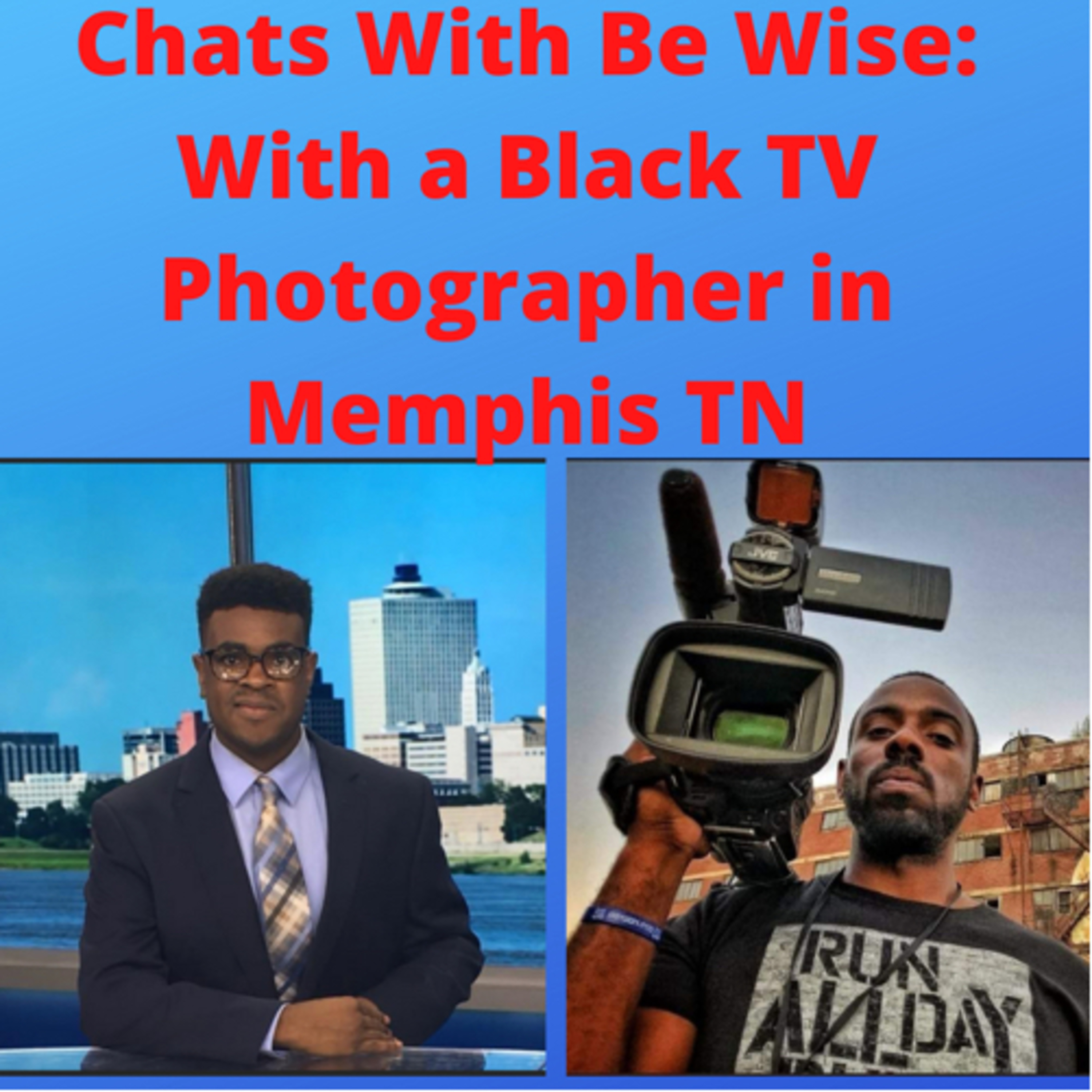 Chats With Be-Wise: With a Black Male Memphis TV News Photographer  episode artwork