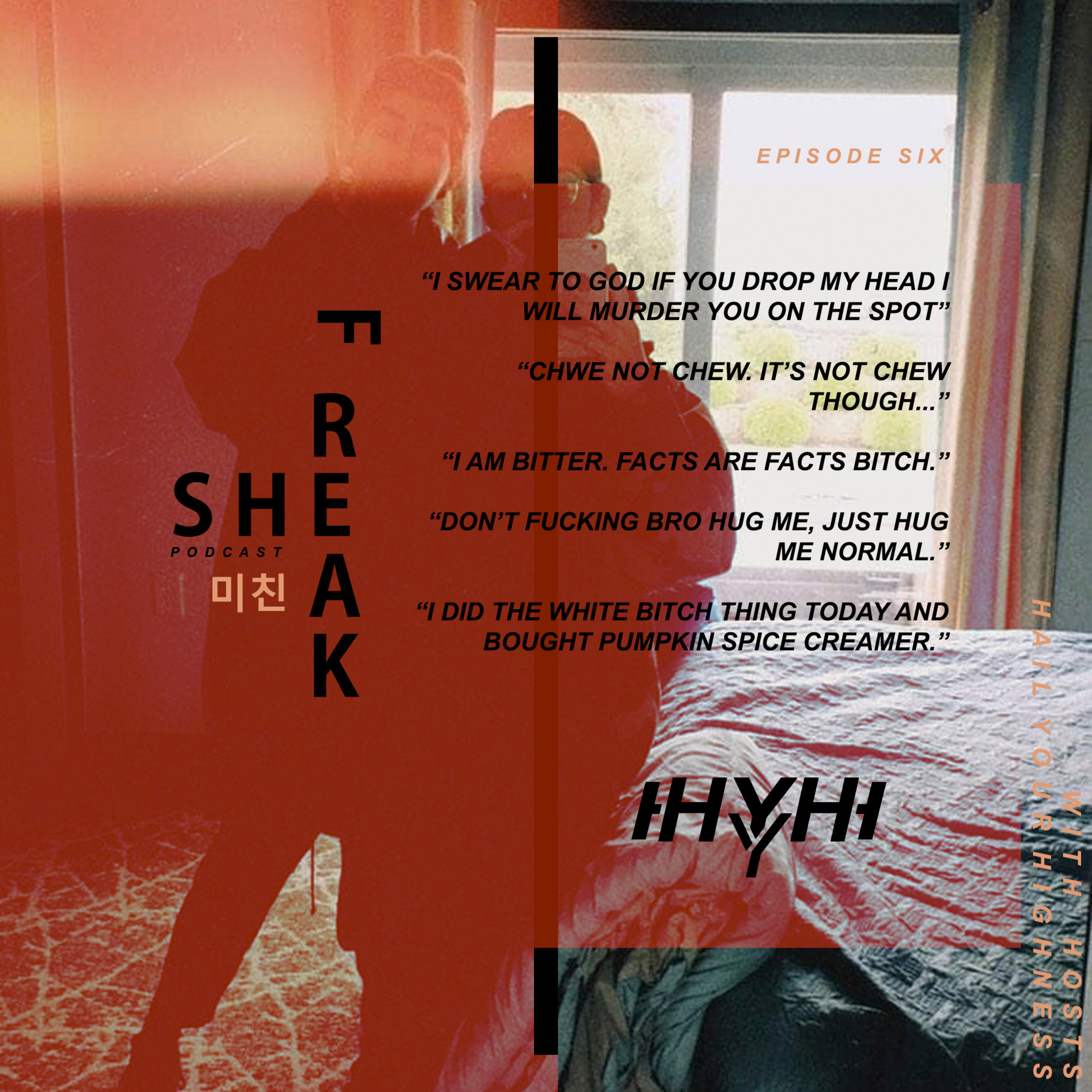 SHEFREAK : EP 6 "DON'T FUCKING BRO HUG ME, JUST HUG ME NORMAL."