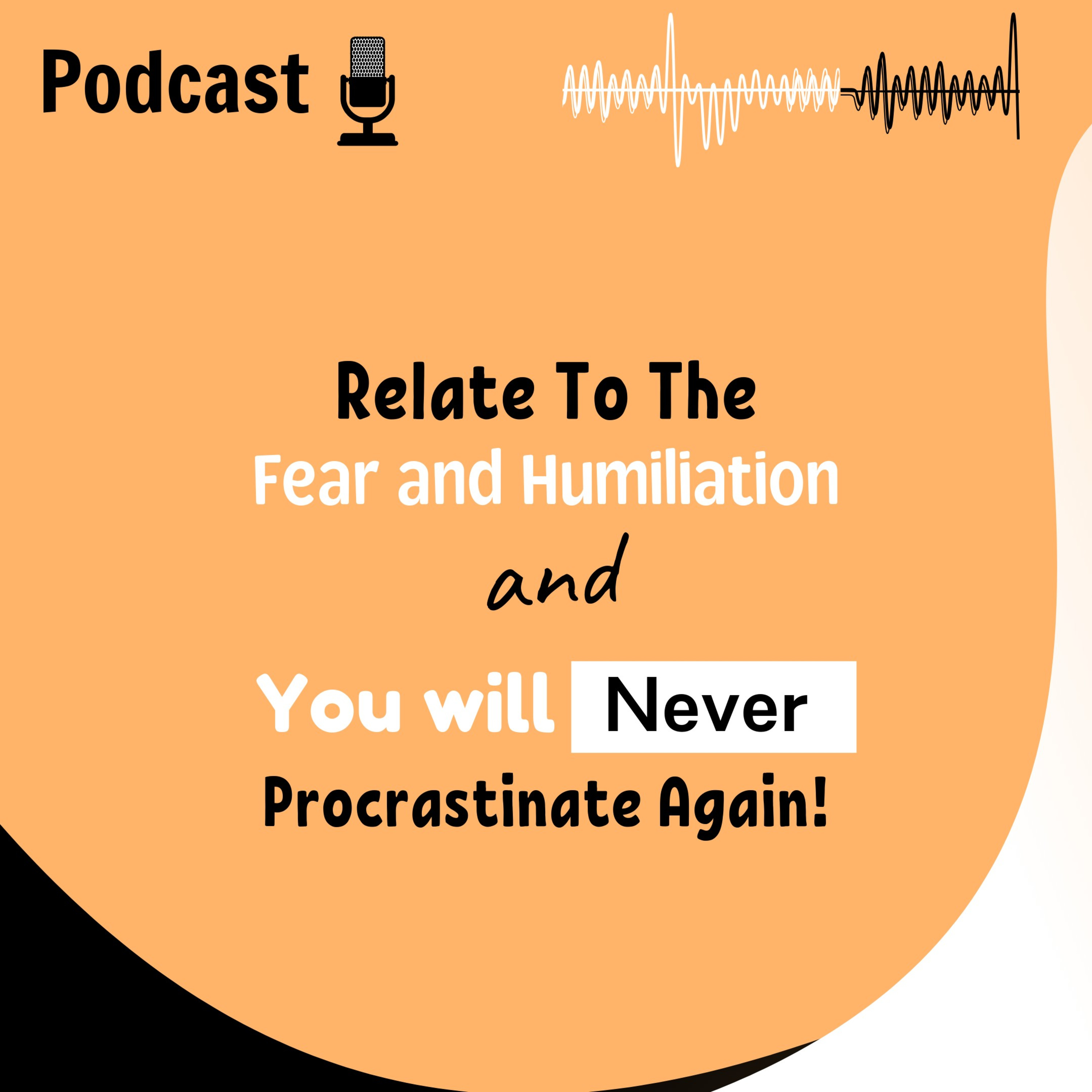 Relate to the Fear or humiliation and You will Never Procrastinate Again!