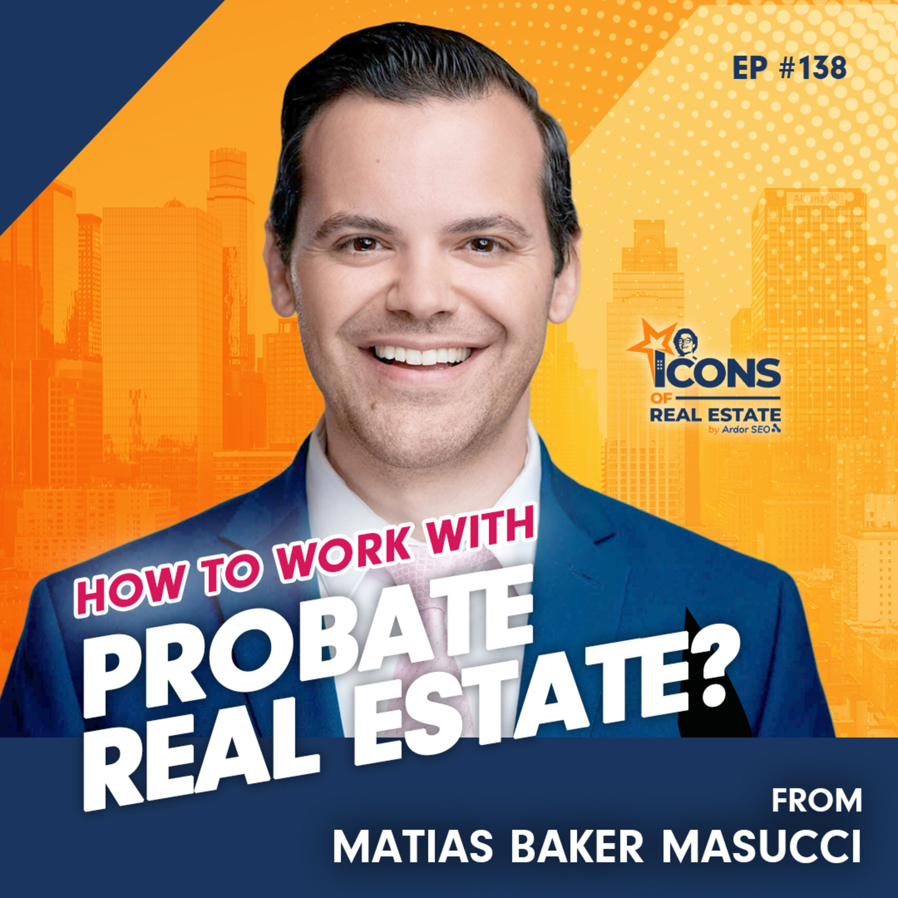 How to Work With Probate Real Estate? with Matias Baker Masucci - Episode 138