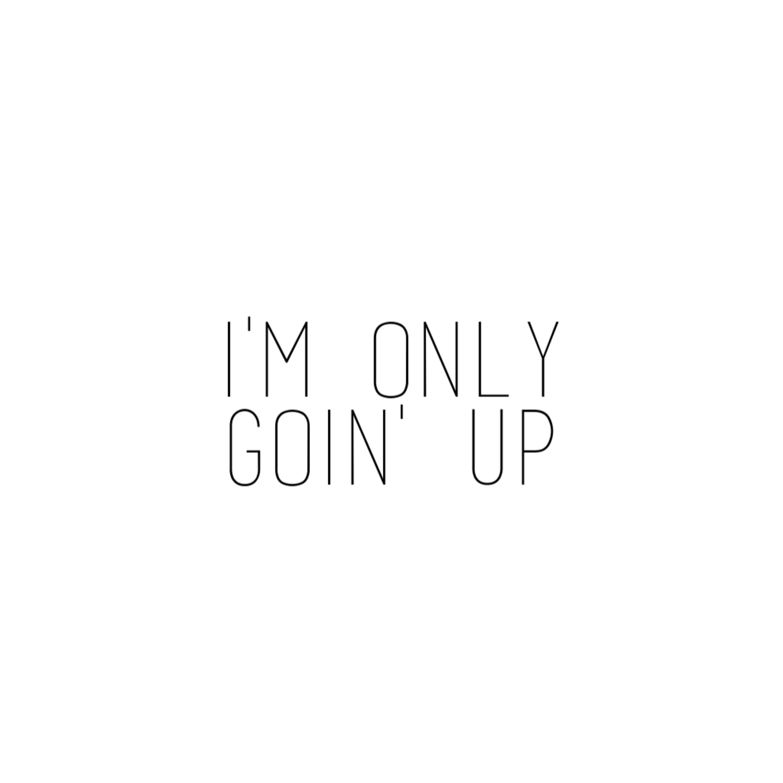I'm Only Goin' Up