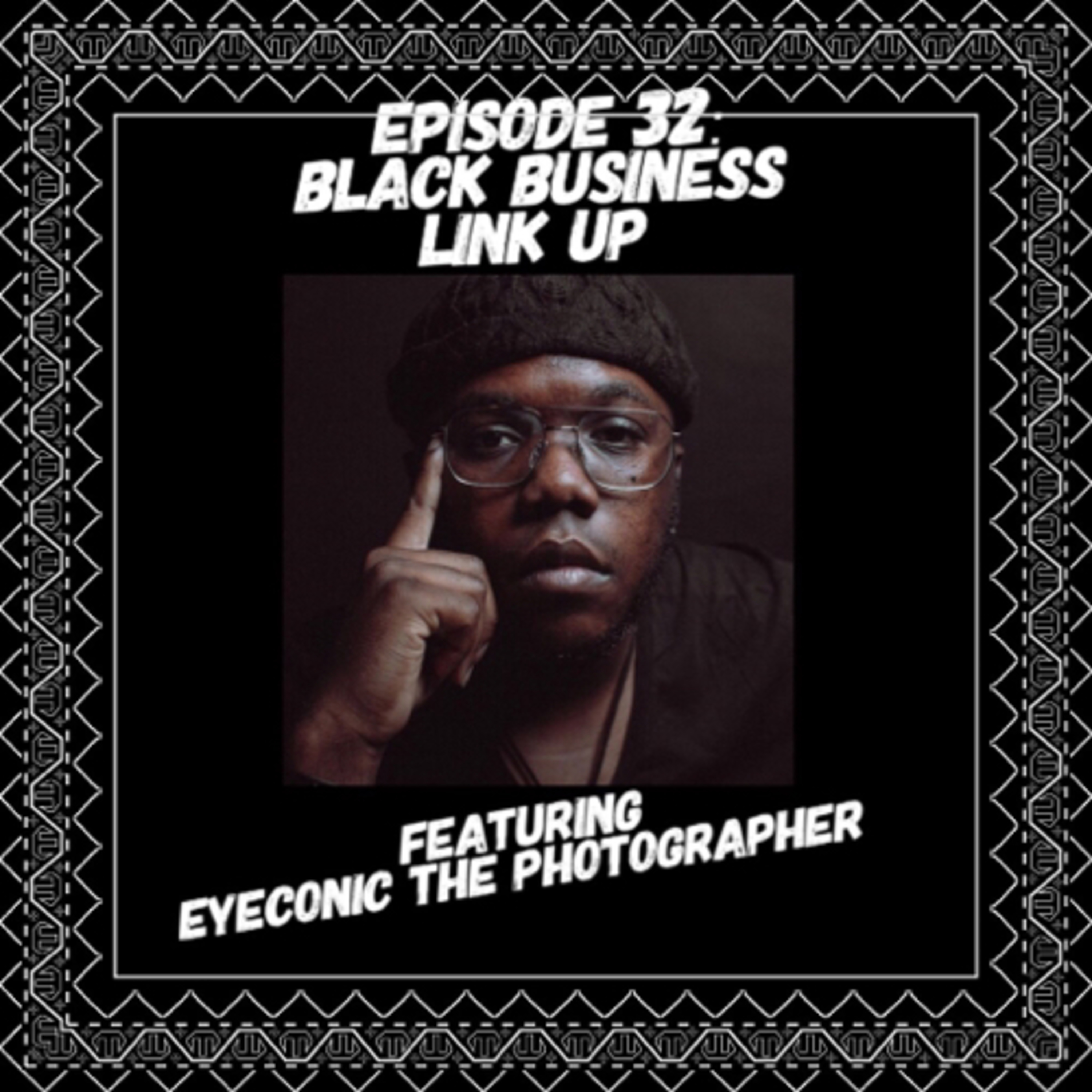 Episode 32 - Black Business Link Up feat. Eyeconic The Photographer episode artwork