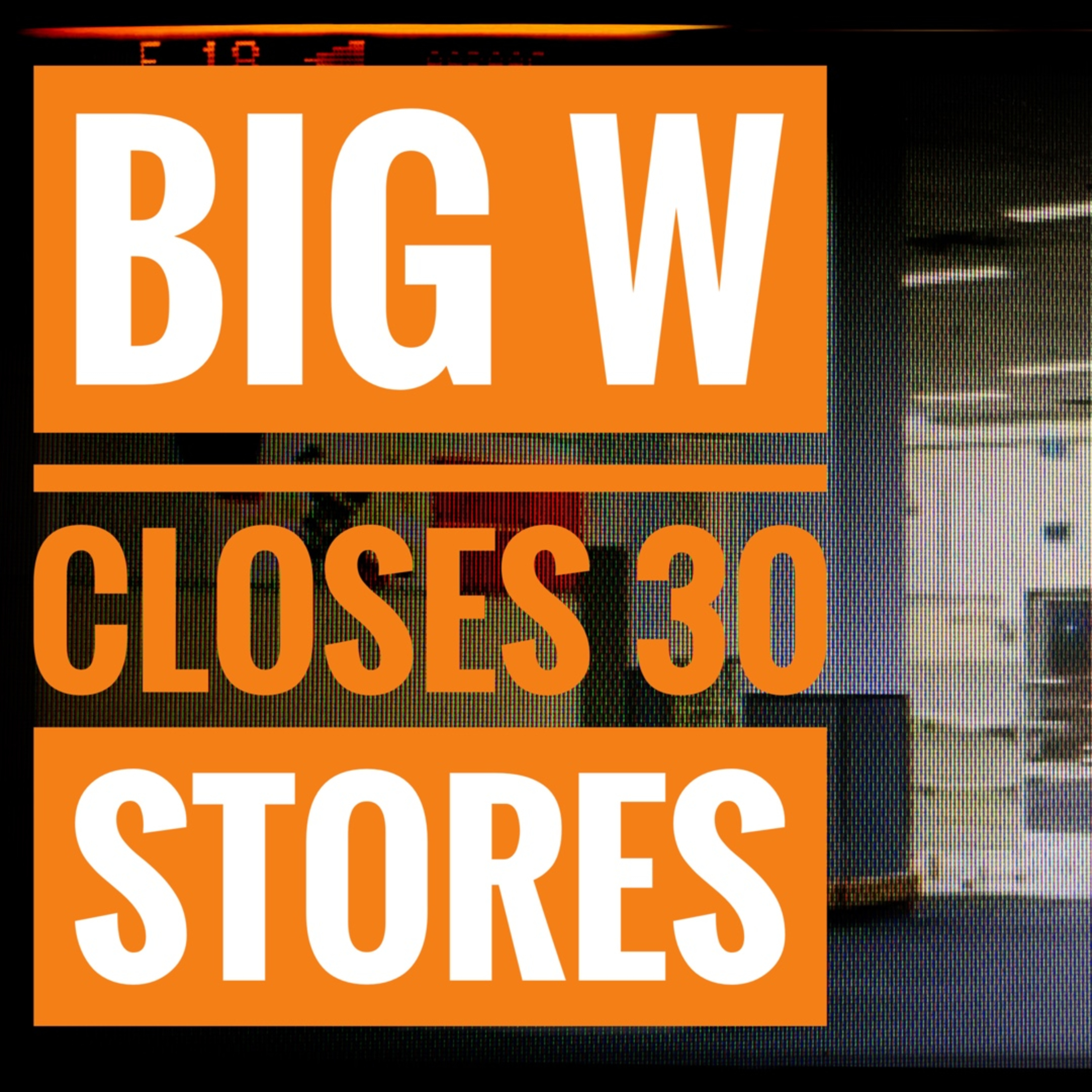 Big W Closing 30 Stores episode artwork