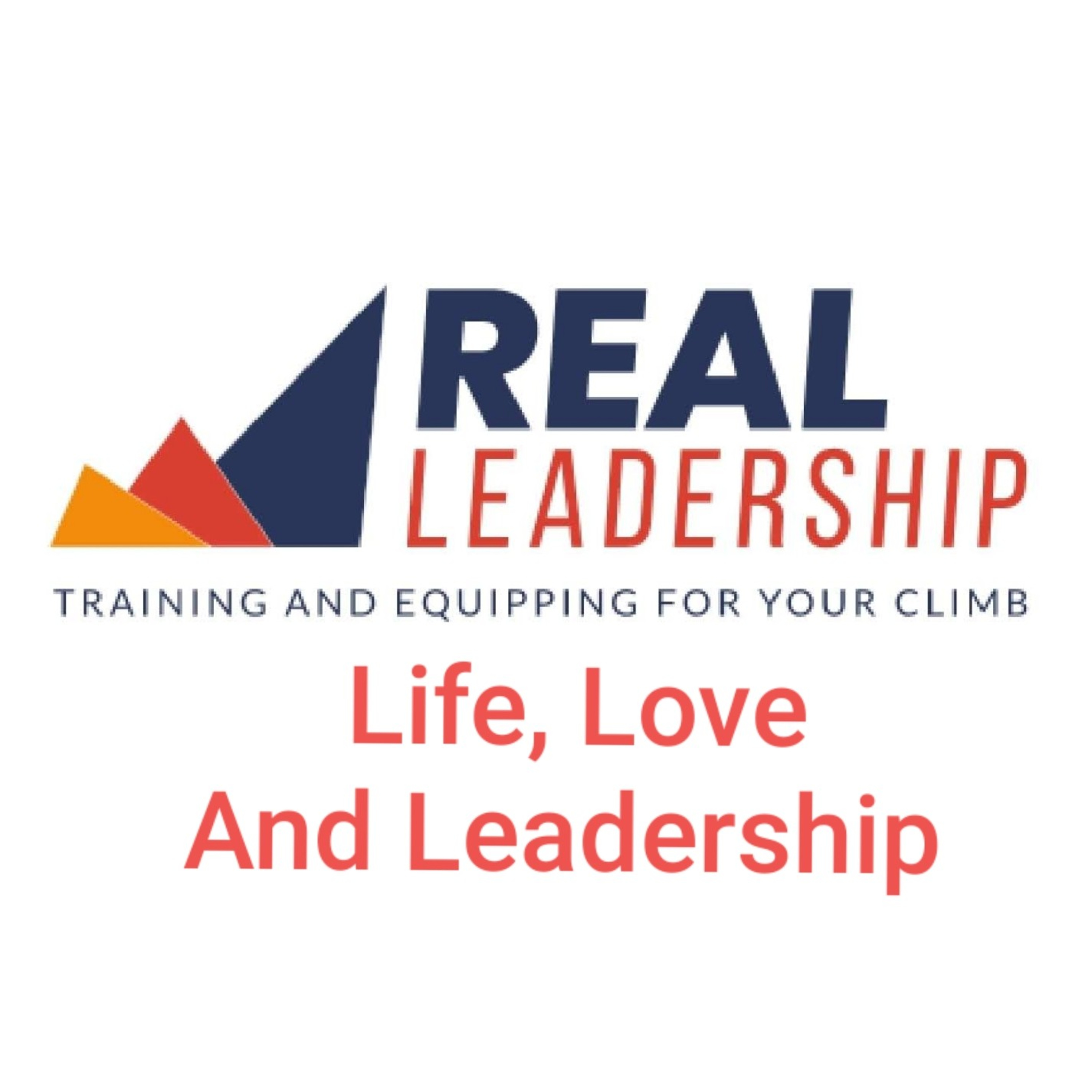 Life, Love, and Leadership Podcast. - Real Leadership Company.