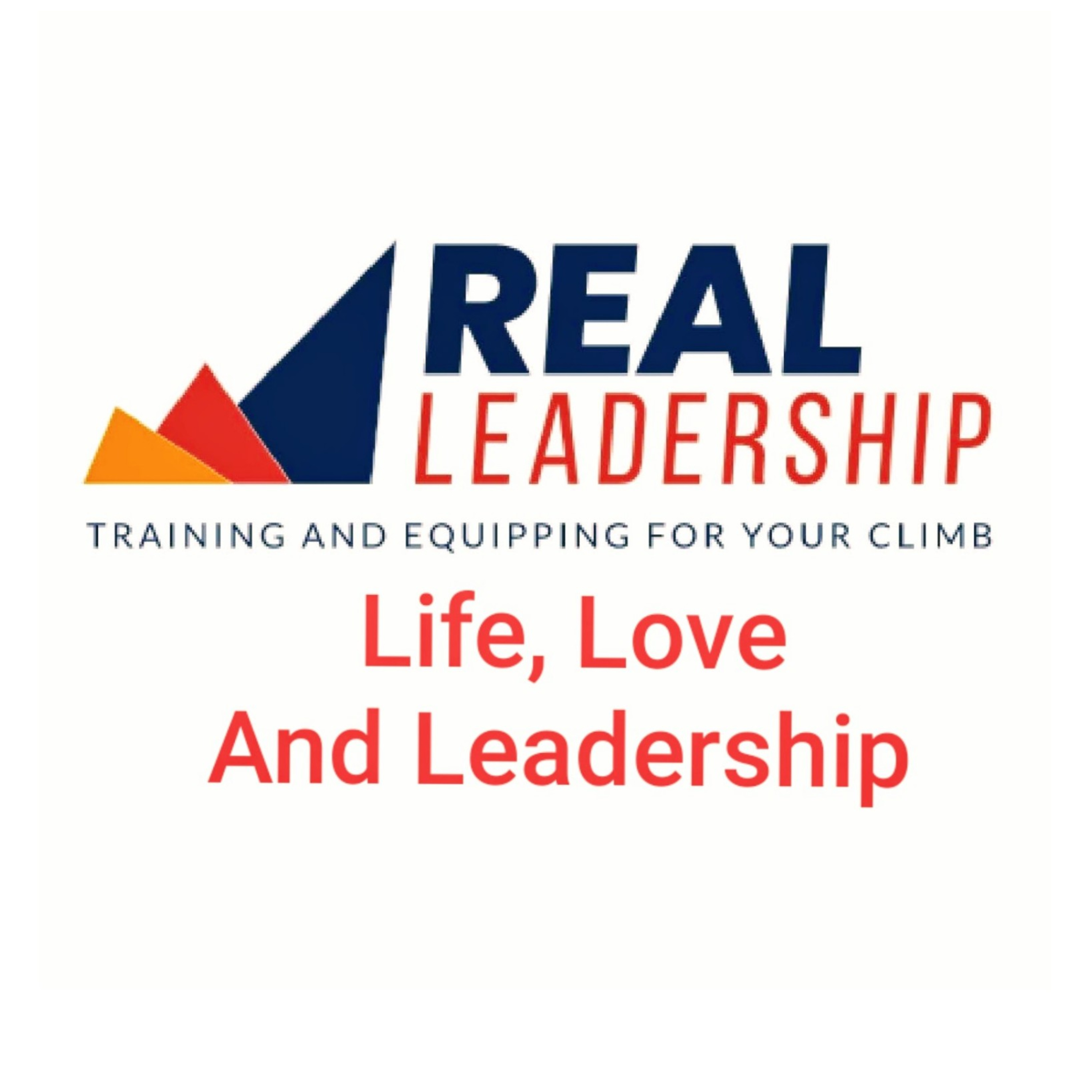 Life, Love, and Leadership Podcast. - Real Leadership Company.