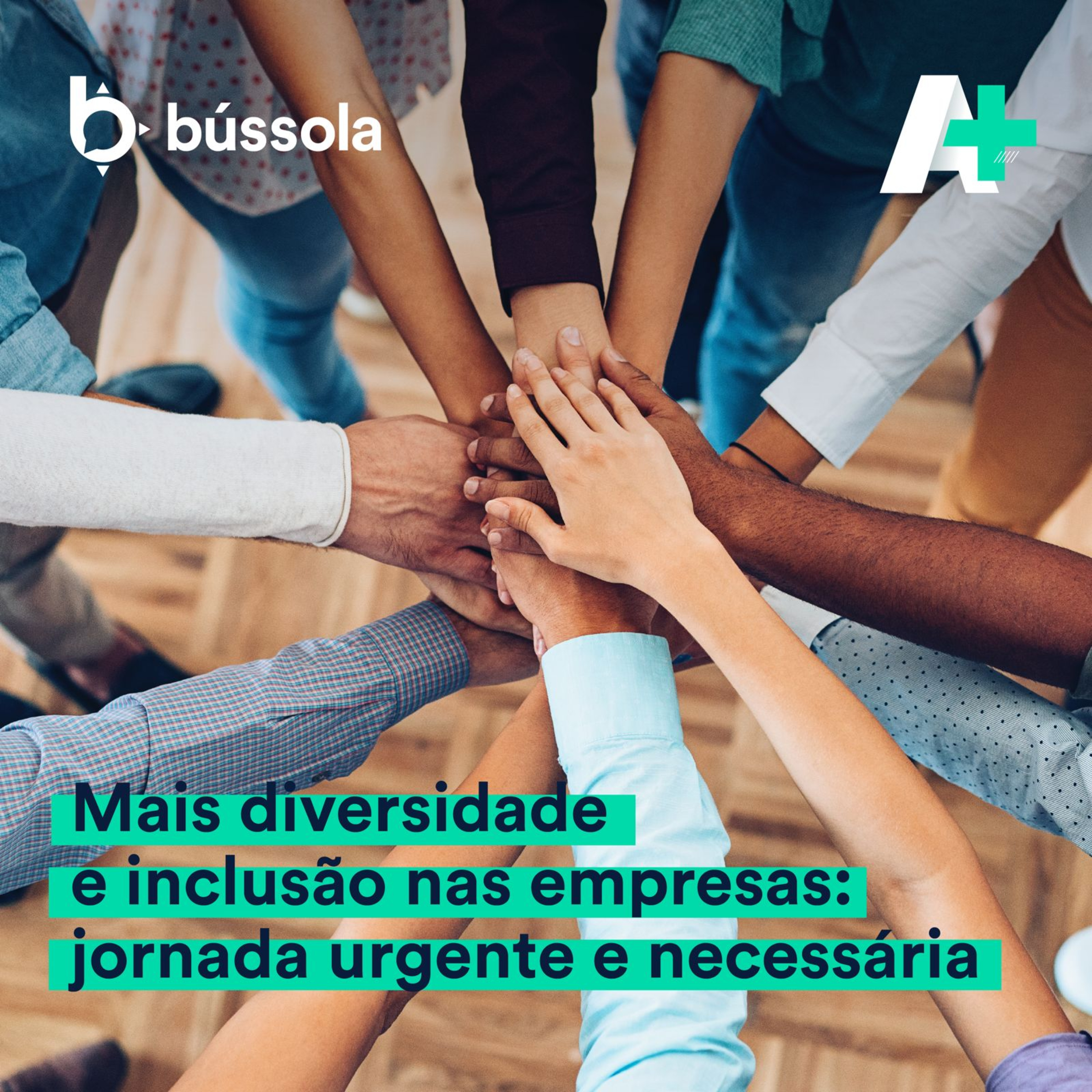 Podcast A+ I 111 – Mais diversidade e inclusão nas empresas: jornada urgente e necessária