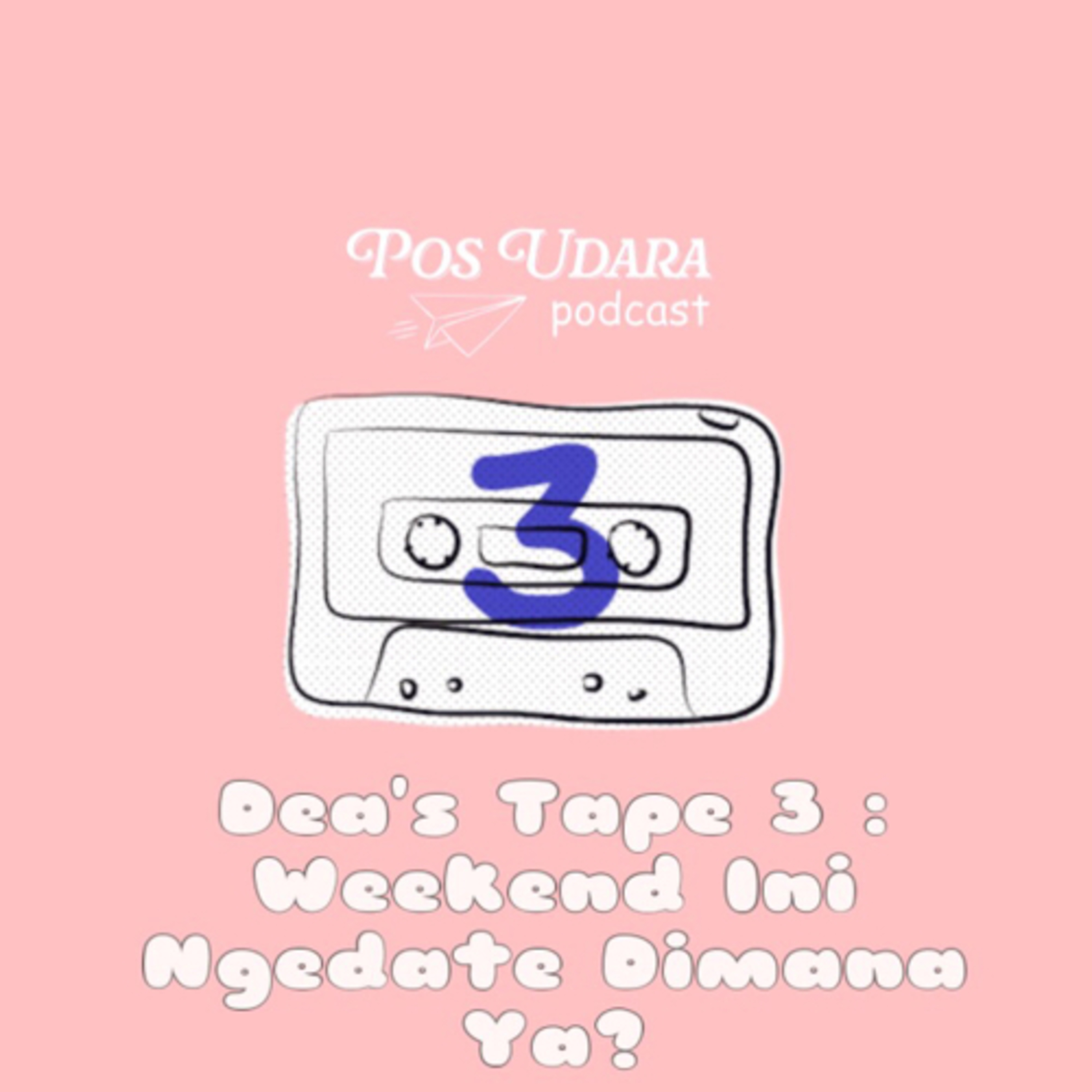 Dea’s Tape 3 : Weekend Ini Ngedate Dimana ya? episode artwork
