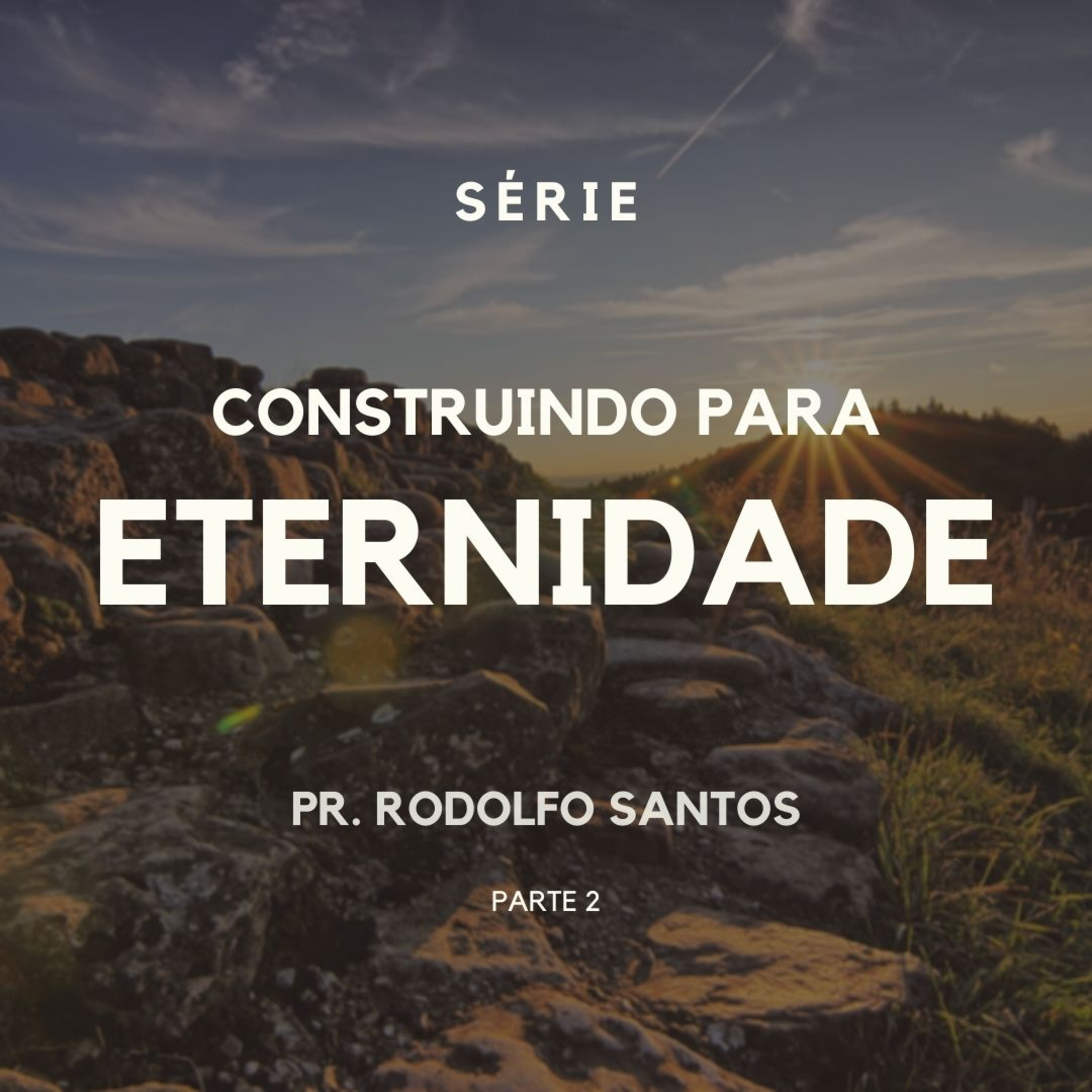 SÉRIE - CONSTRUINDO PARA ETERNIDADE II - PR. RODOLFO SANTOS episode artwork