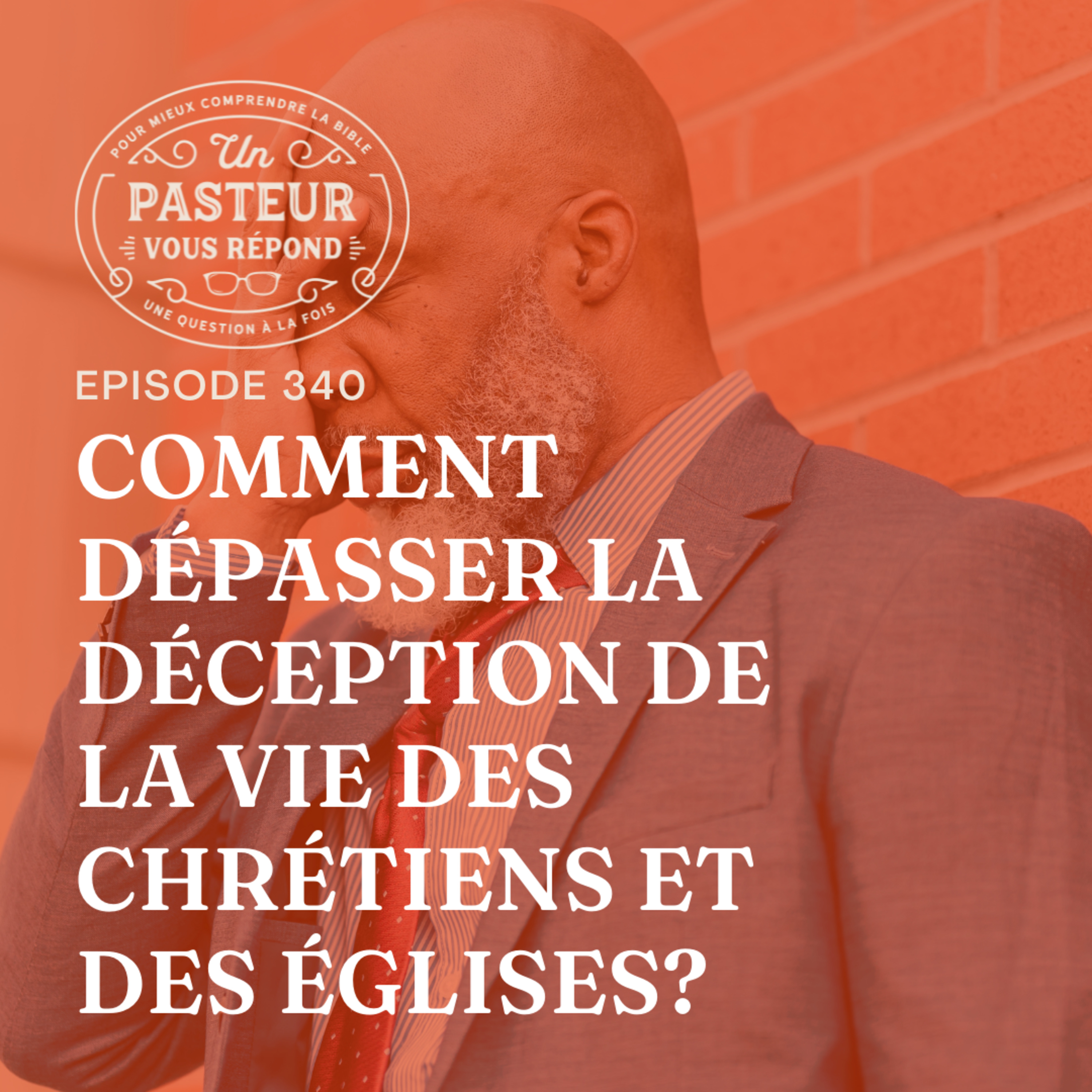 Comment dépasser la déception de la vie des chrétiens et des Églises? (Épisode 340)