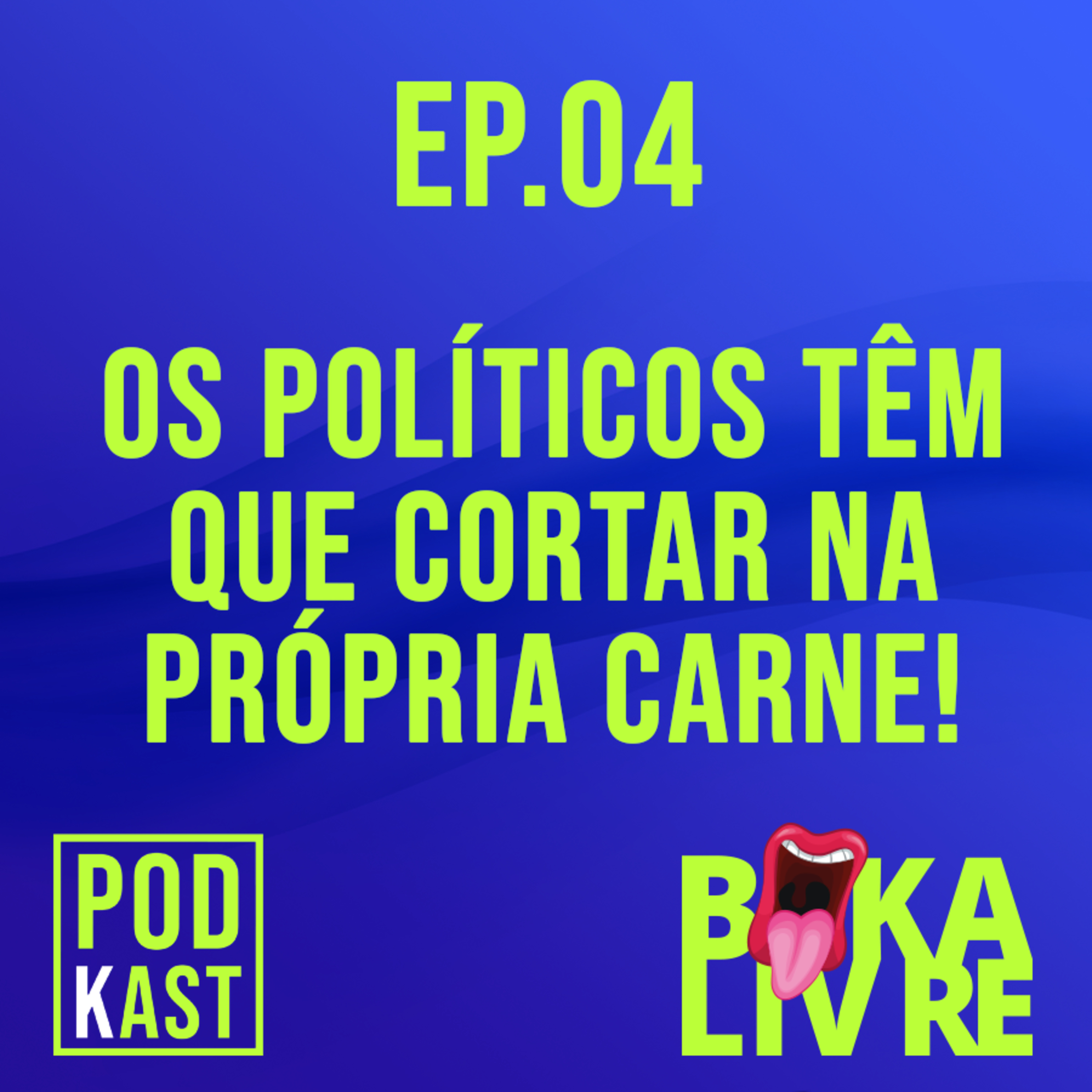 EP.04 - OS POLÍTICOS TÊM QUE CORTAR NA PRÓPRIA CARNE