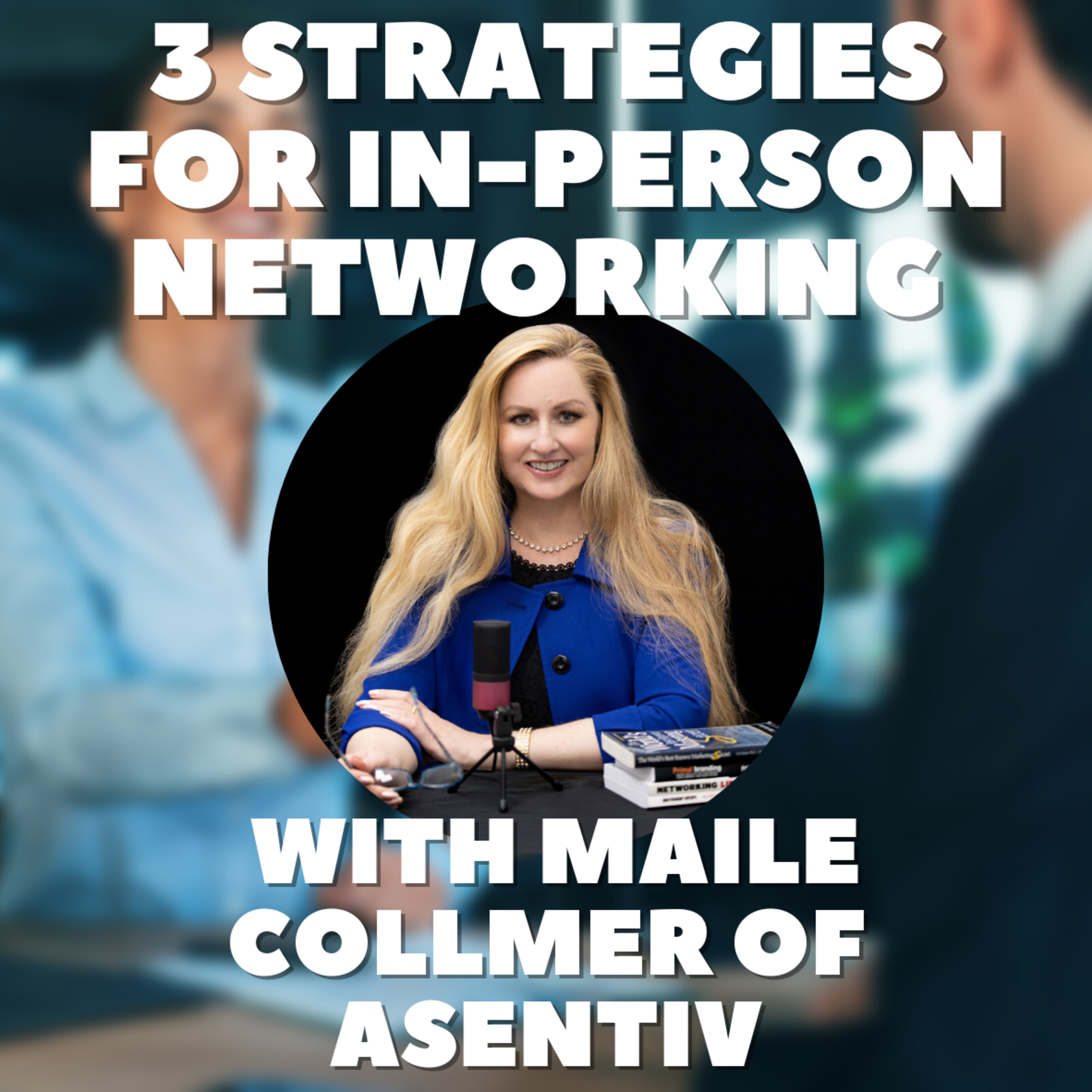 3 Strategies for In-Person Networking with Maile Collmer of Asentiv episode artwork