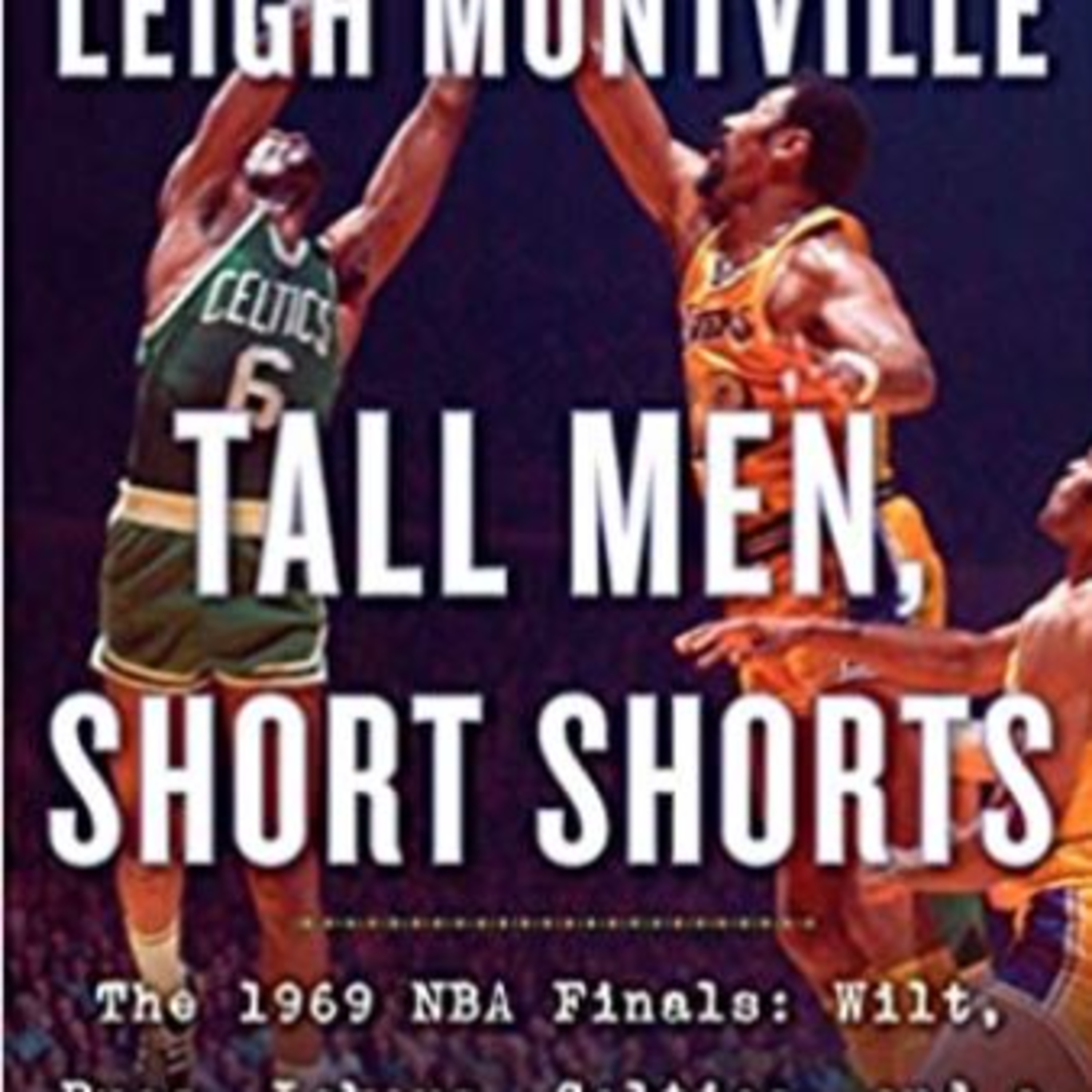 Lakers Fast Break- Legendary Writer Leigh Montville On The Lakers Vs Celtics 1969 NBA Finals and His New Book Tall Men, Short Shorts!