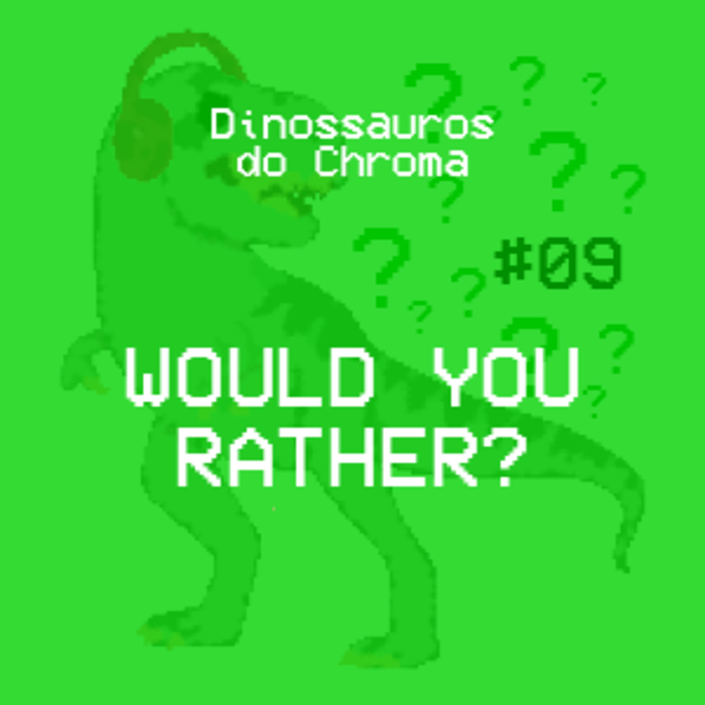 #09 - Would you rather?