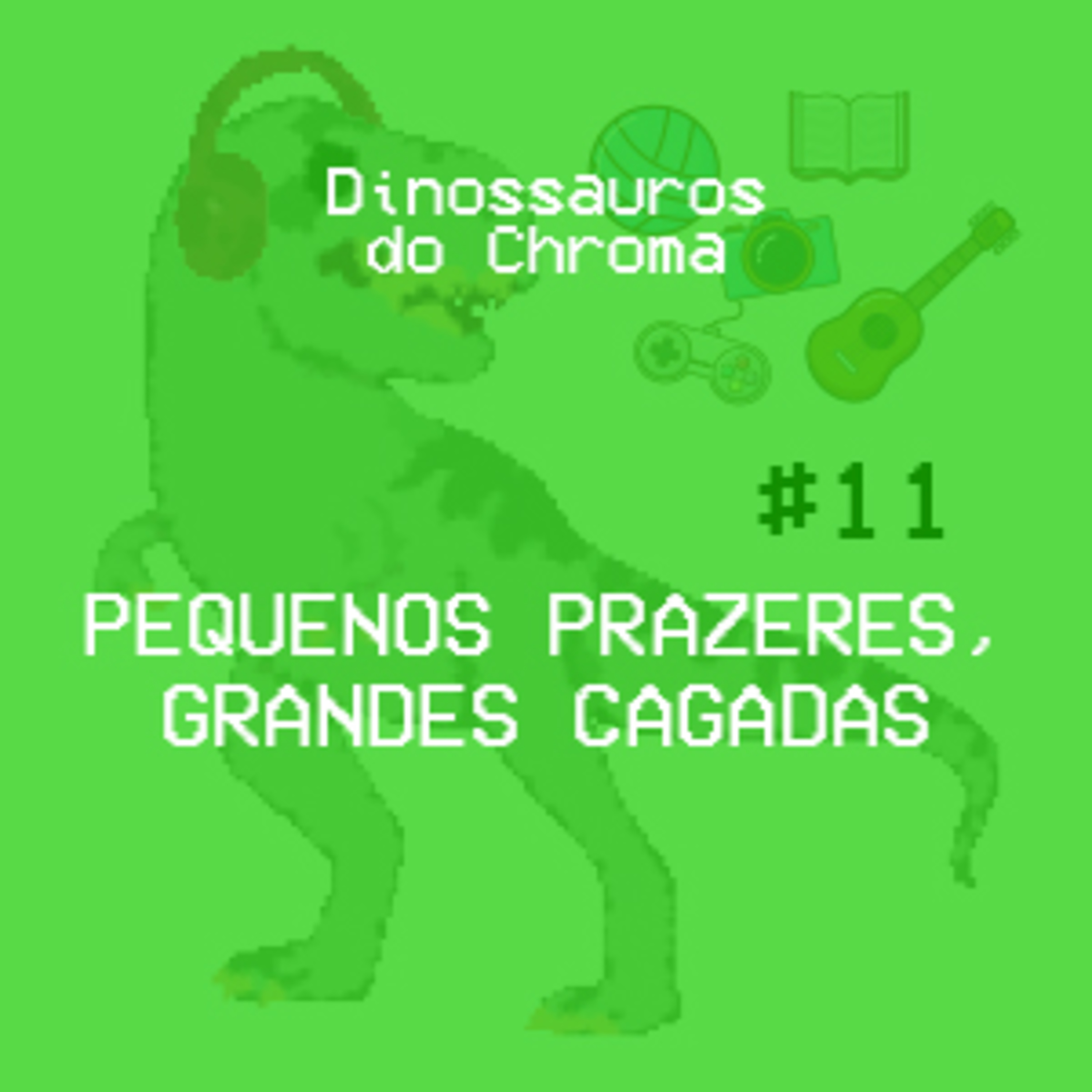 #11 - Pequenos prazeres, grandes cagadas