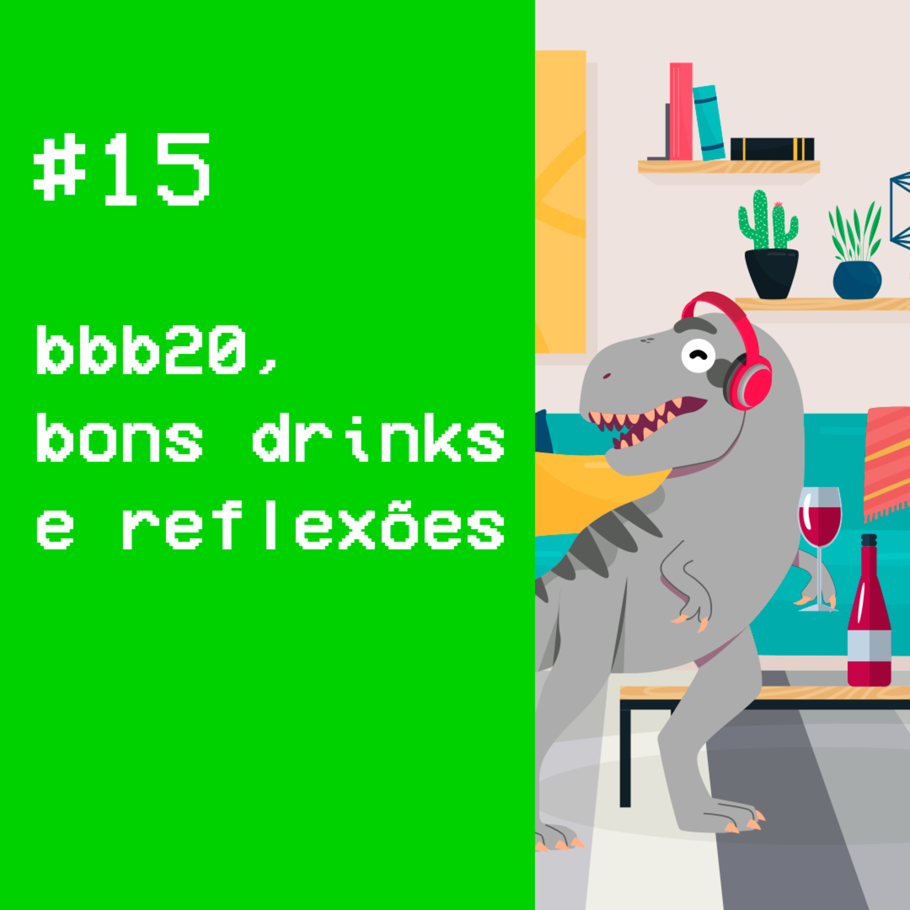 #15 - bbb20, bons drinks e reflexões