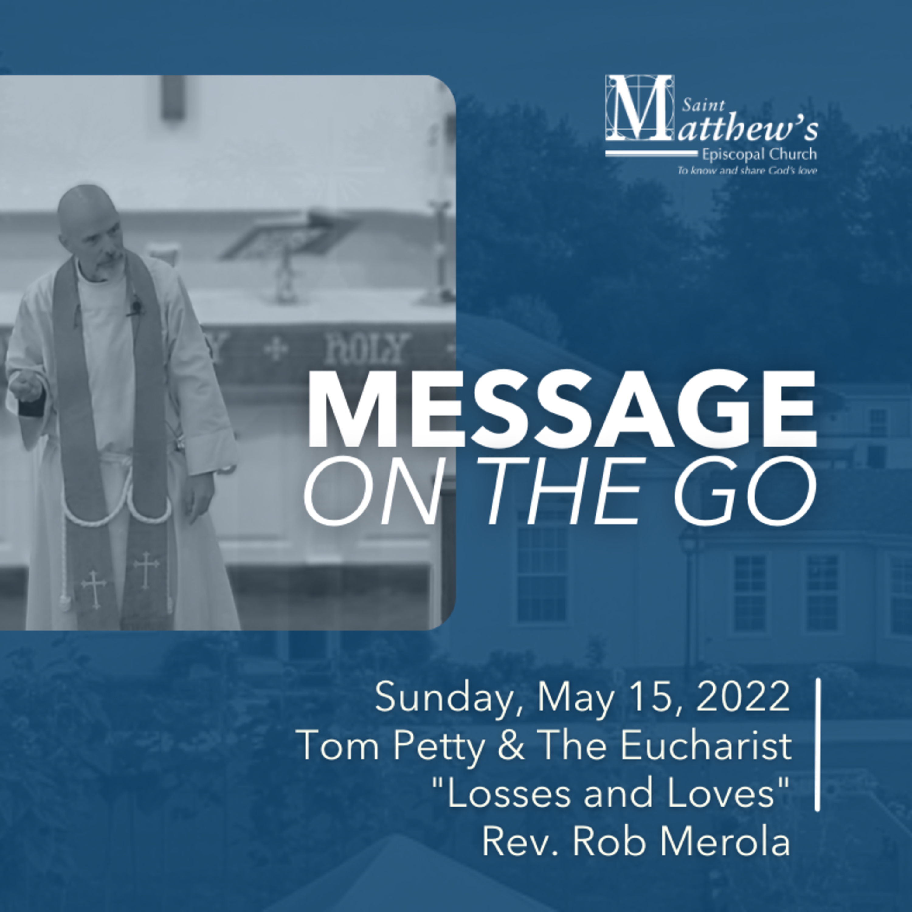 E10 - "Tom Petty and the Eucharist" Losses and Loves - Rev. Rob Merola | Sunday, May 15, 2022