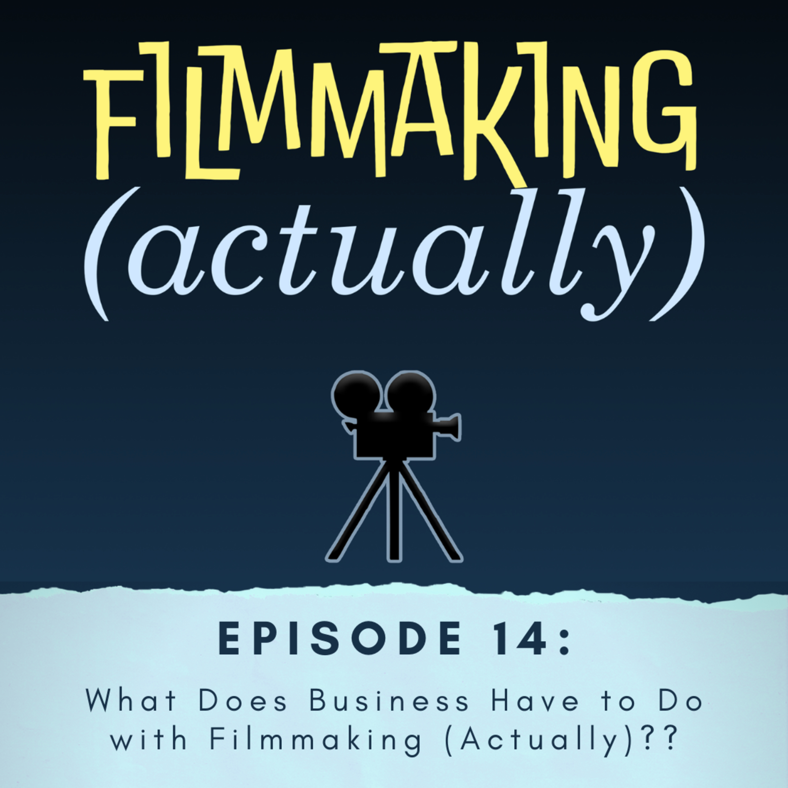 Ep. 14 - What Does Business Have to Do with Filmmaking (Actually)??