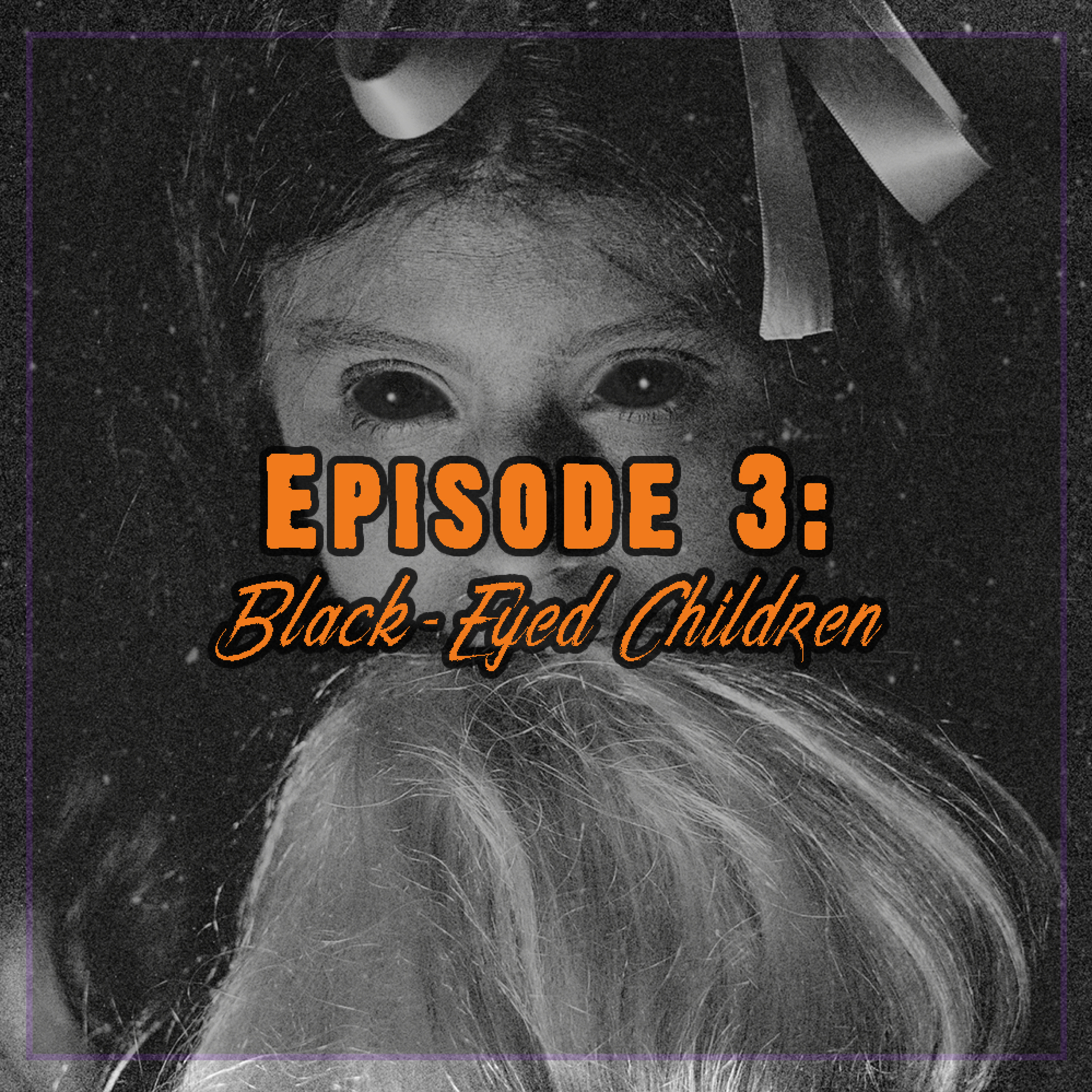 Episode 3 - Encounters with the Black-Eyed Children
