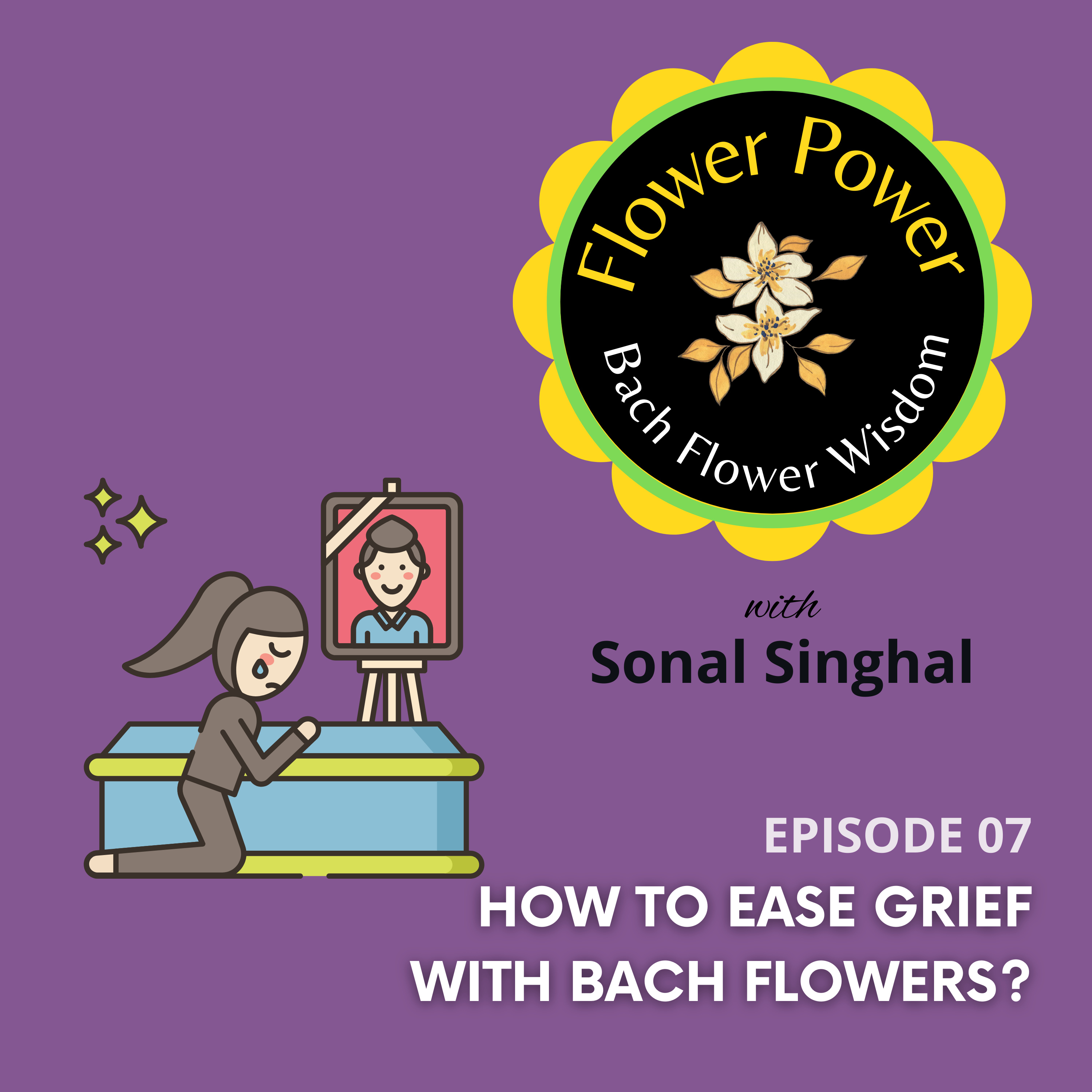 EP. 07 - How To Ease Grief With Bach Flowers?