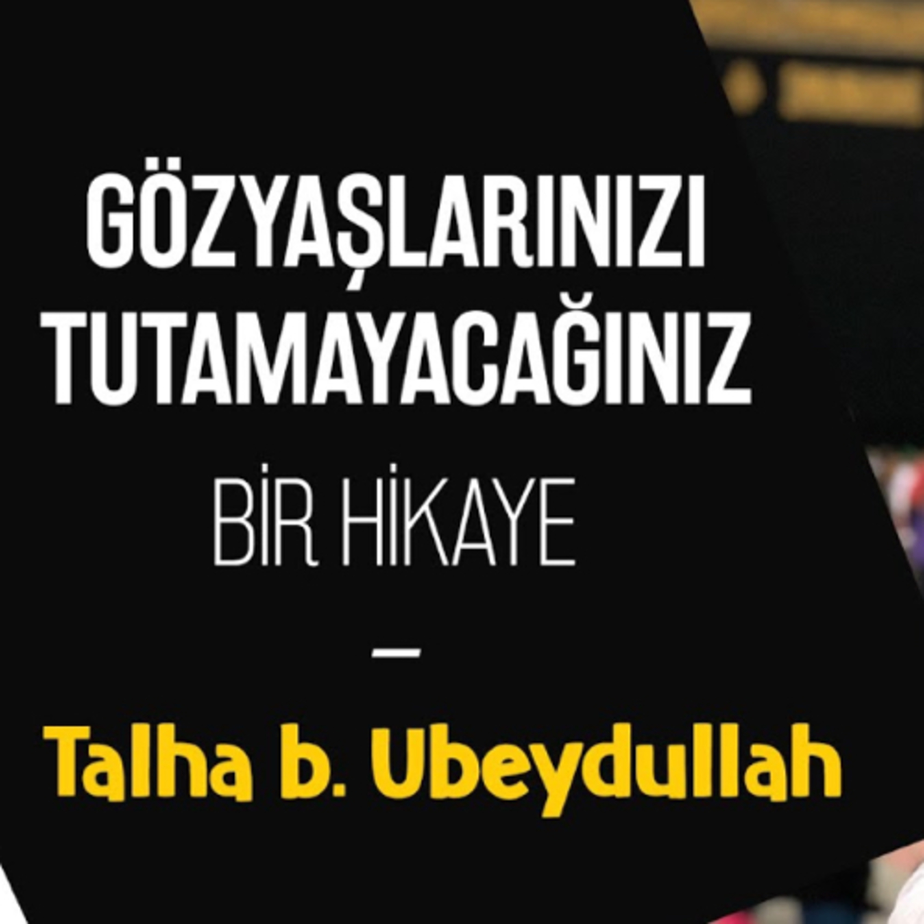 Gözyaşlarınızı Tutamayacağınız Bir Hikaye- Talha bin Ubeydullah episode artwork