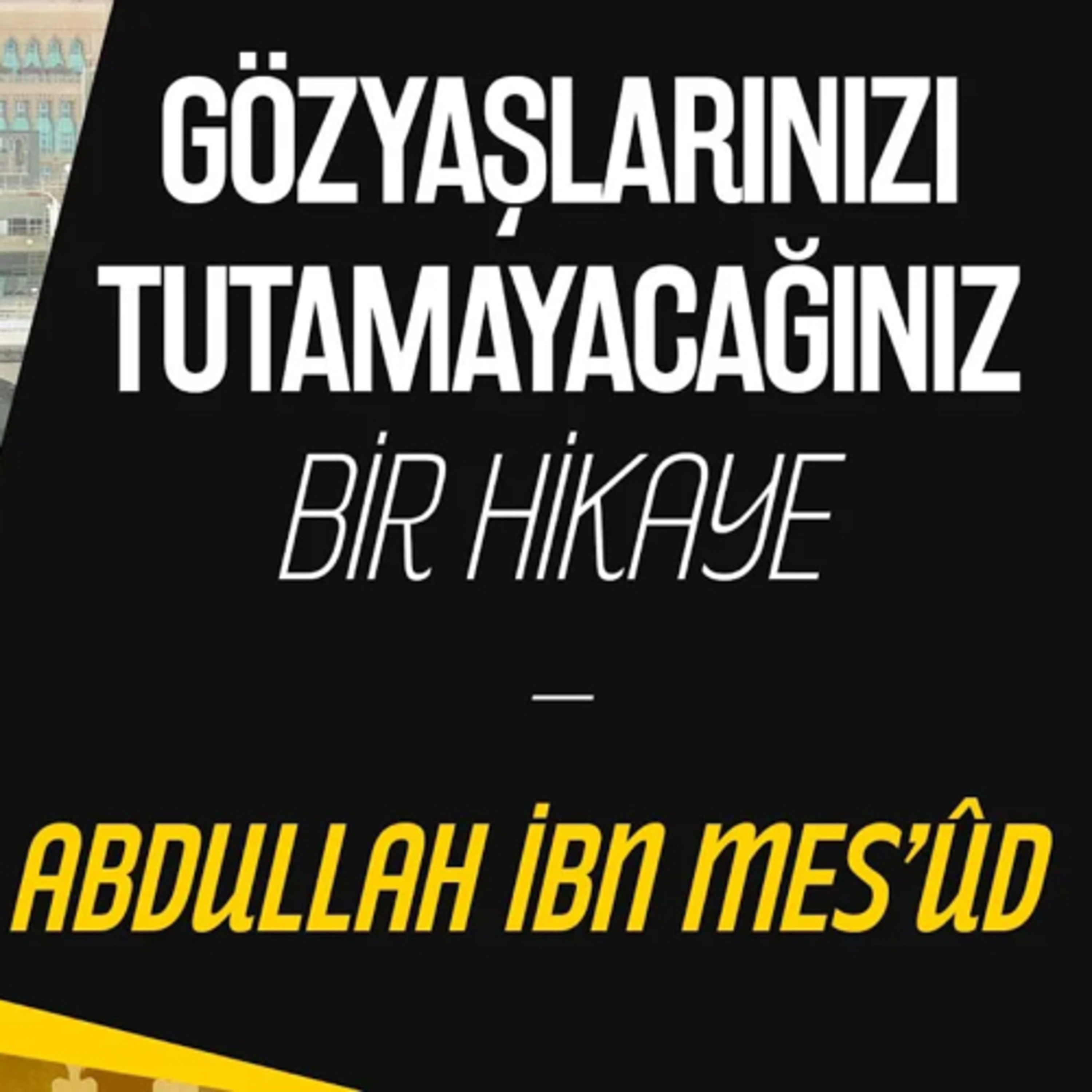 Gözyaşlarınızı Tutamayacağınız Bir Hikaye - Abdullah İbn Mes'ûd episode artwork