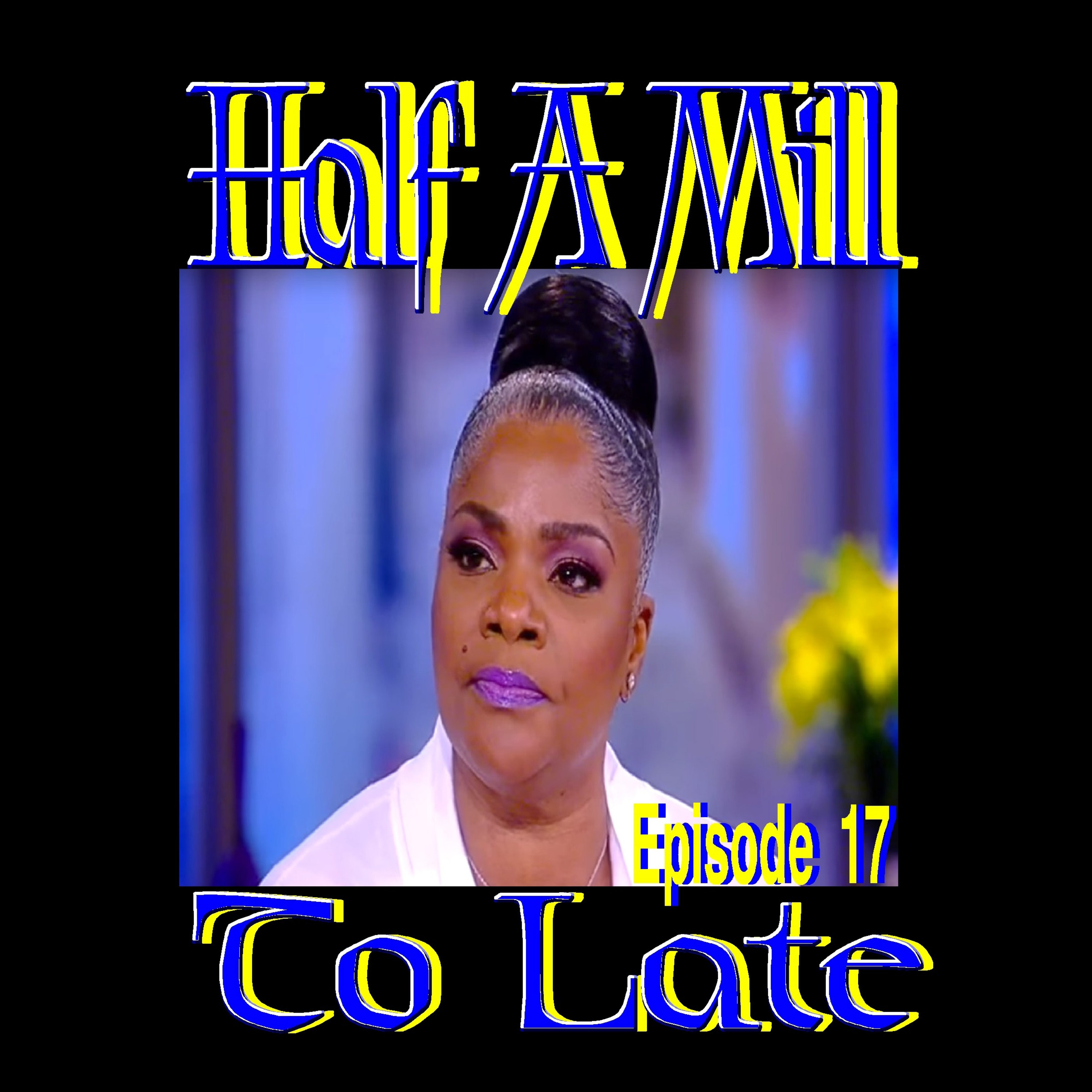 17. Half A Mill To Late episode artwork