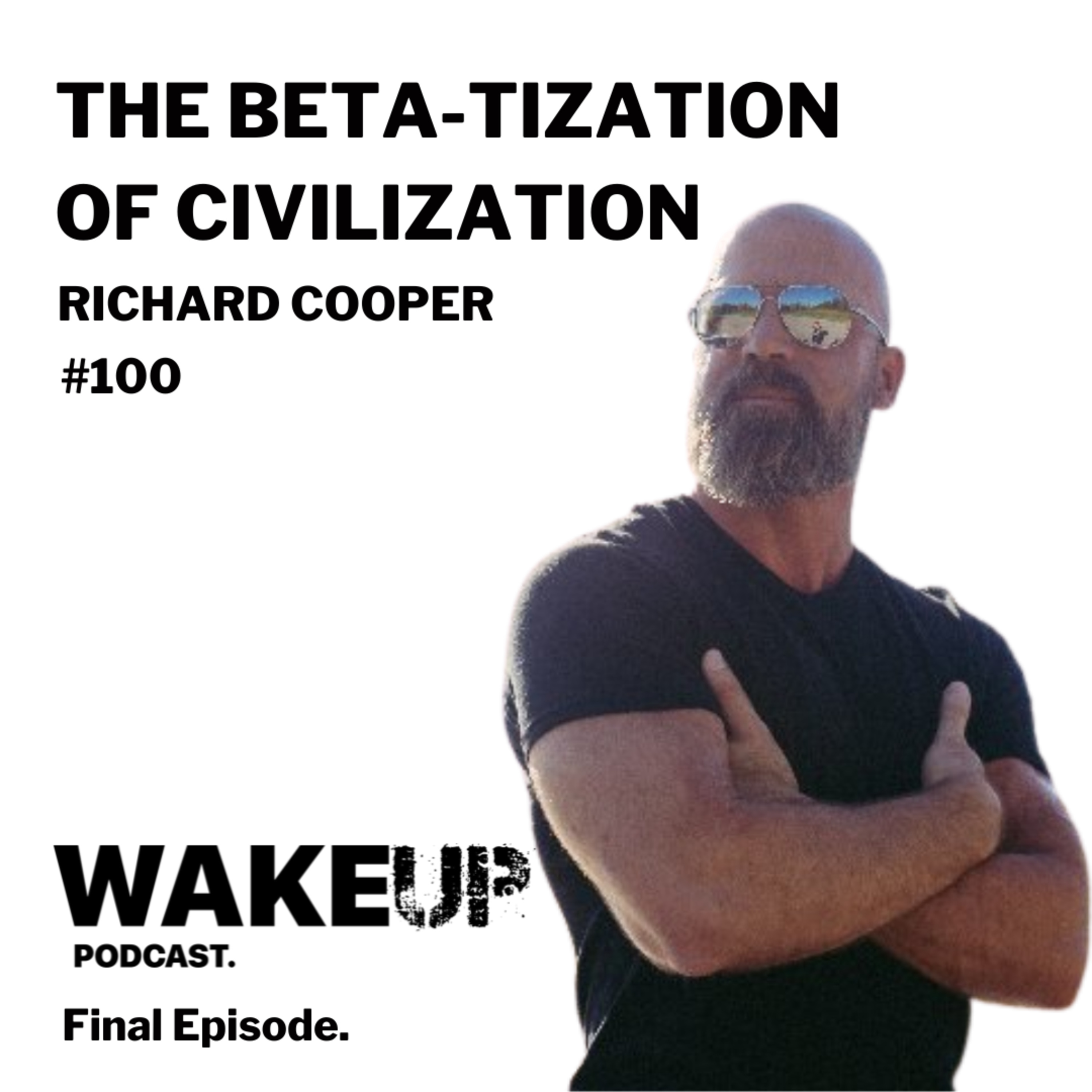 FINAL Ep 100. The Betatization of Civilisation with Richard Cooper. FINAL WAKE UP EPISODE