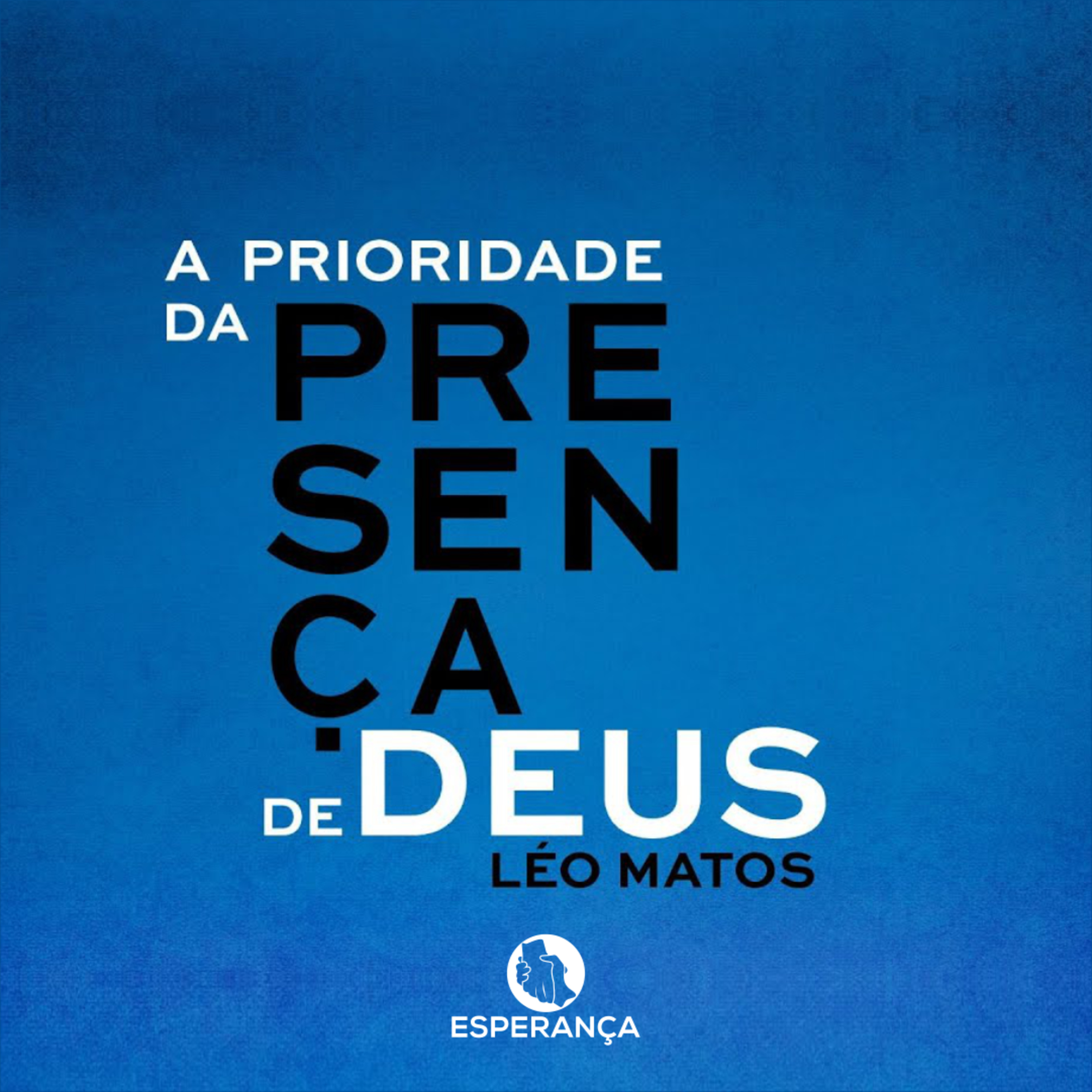 A PRIORIDADE DA PRESENÇA DE DEUS - PR LÉO MATOS episode artwork