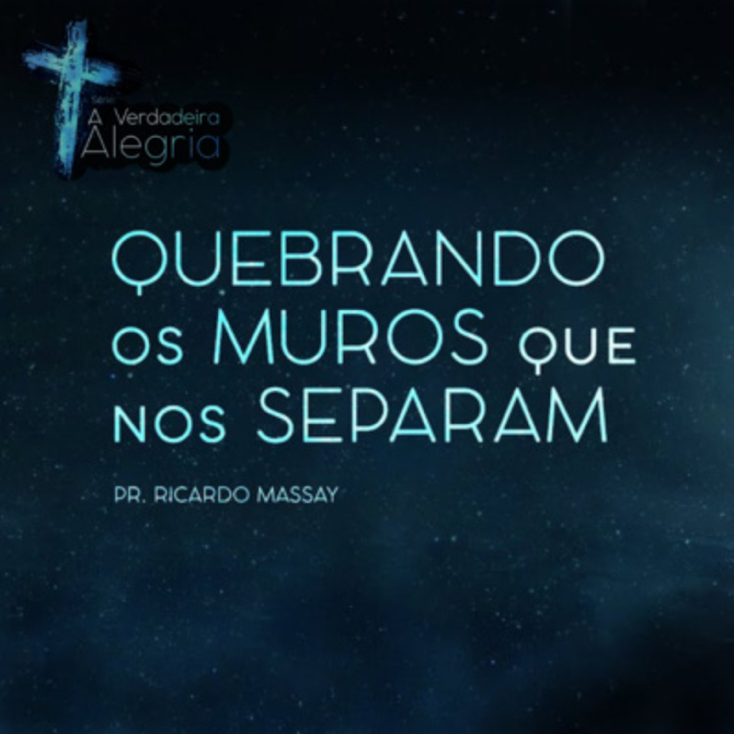 SÉRIE: A VERDADEIRA ALEGRIA - QUEBRANDO OS MUROS QUE NOS SEPARAM - PR RICARDO MASSAY episode artwork