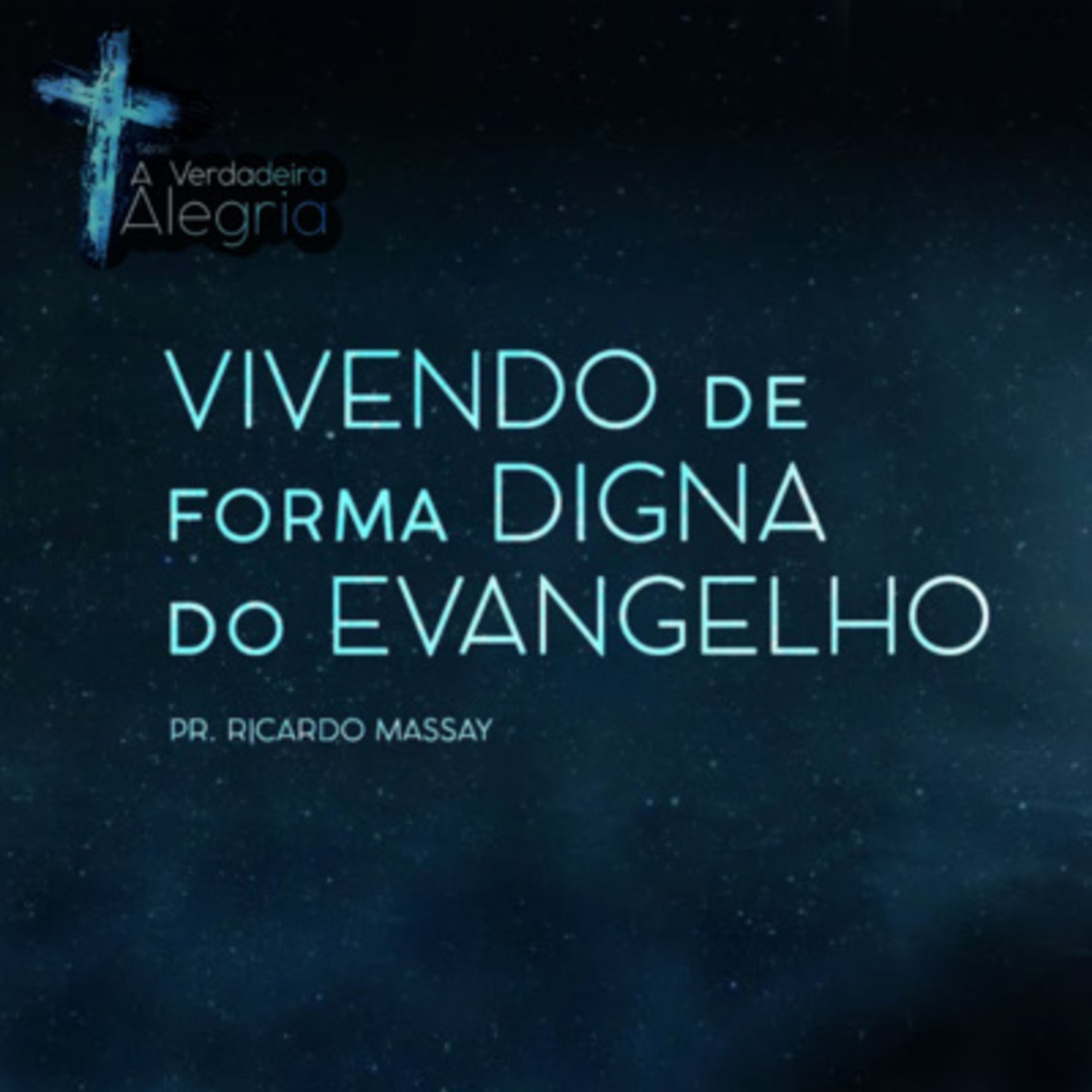 SÉRIE: A VERDADEIRA ALEGRIA - VIVENDO DE FORMA DIGNA DO EVANGELHO - PR RICARDO MASSAY episode artwork
