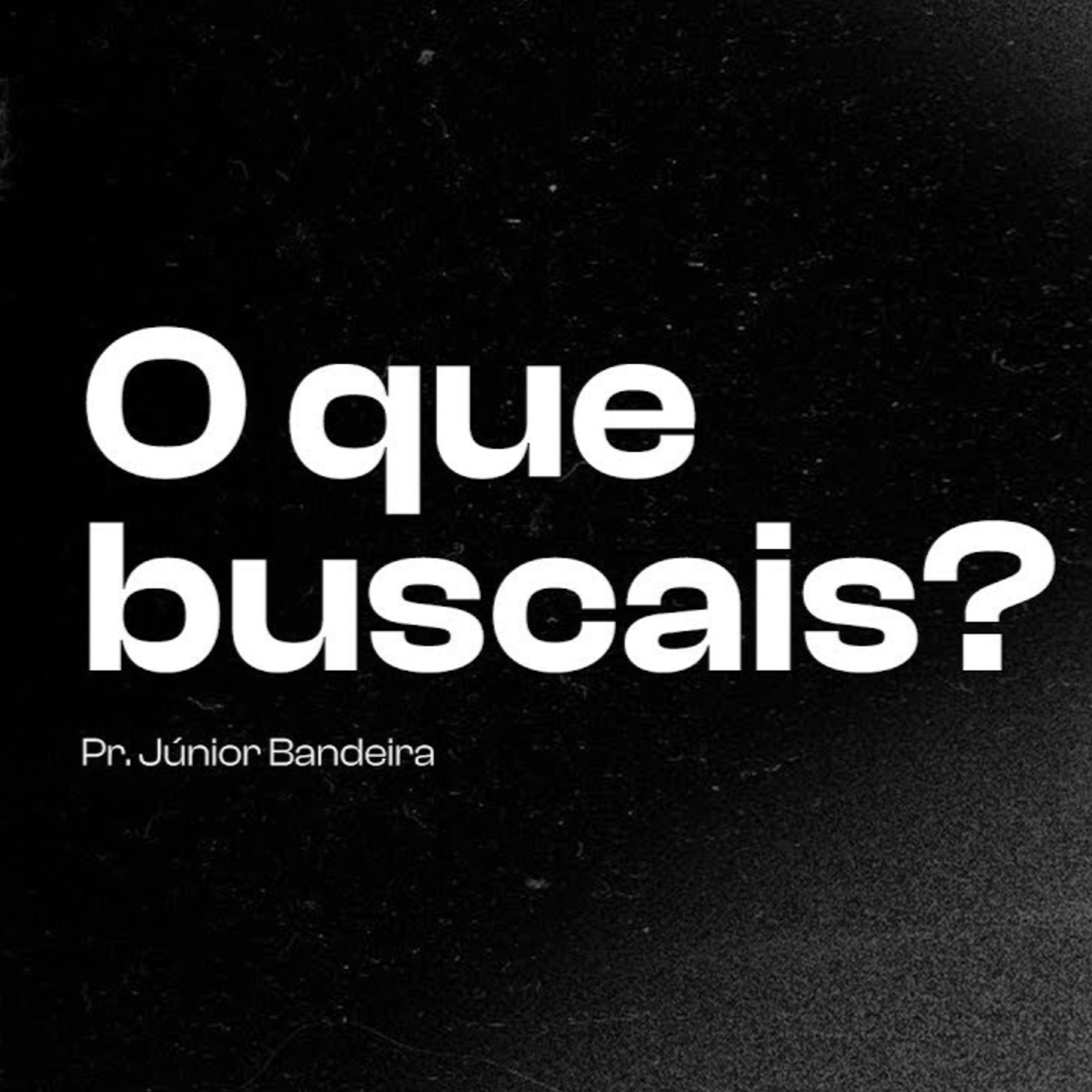 O QUE BUSCAIS? - PR JUNIOR BANDEIRA episode artwork